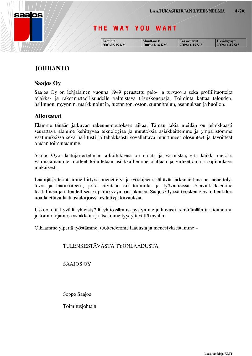 Tämän takia meidän on tehokkaasti seurattava alamme kehittyvää teknologiaa ja muutoksia asiakkaittemme ja ympäristömme vaatimuksissa sekä hallitusti ja tehokkaasti sovellettava muuttuneet olosuhteet