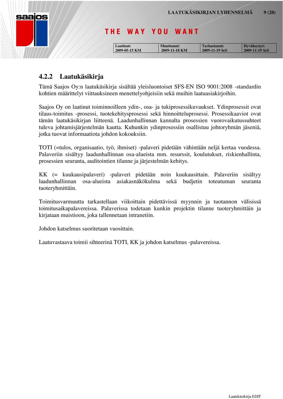 Saajos Oy on laatinut toiminnoilleen ydin-, osa- ja tukiprosessikuvaukset. Ydinprosessit ovat tilaus-toimitus -prosessi, tuotekehitysprosessi sekä hinnoitteluprosessi.