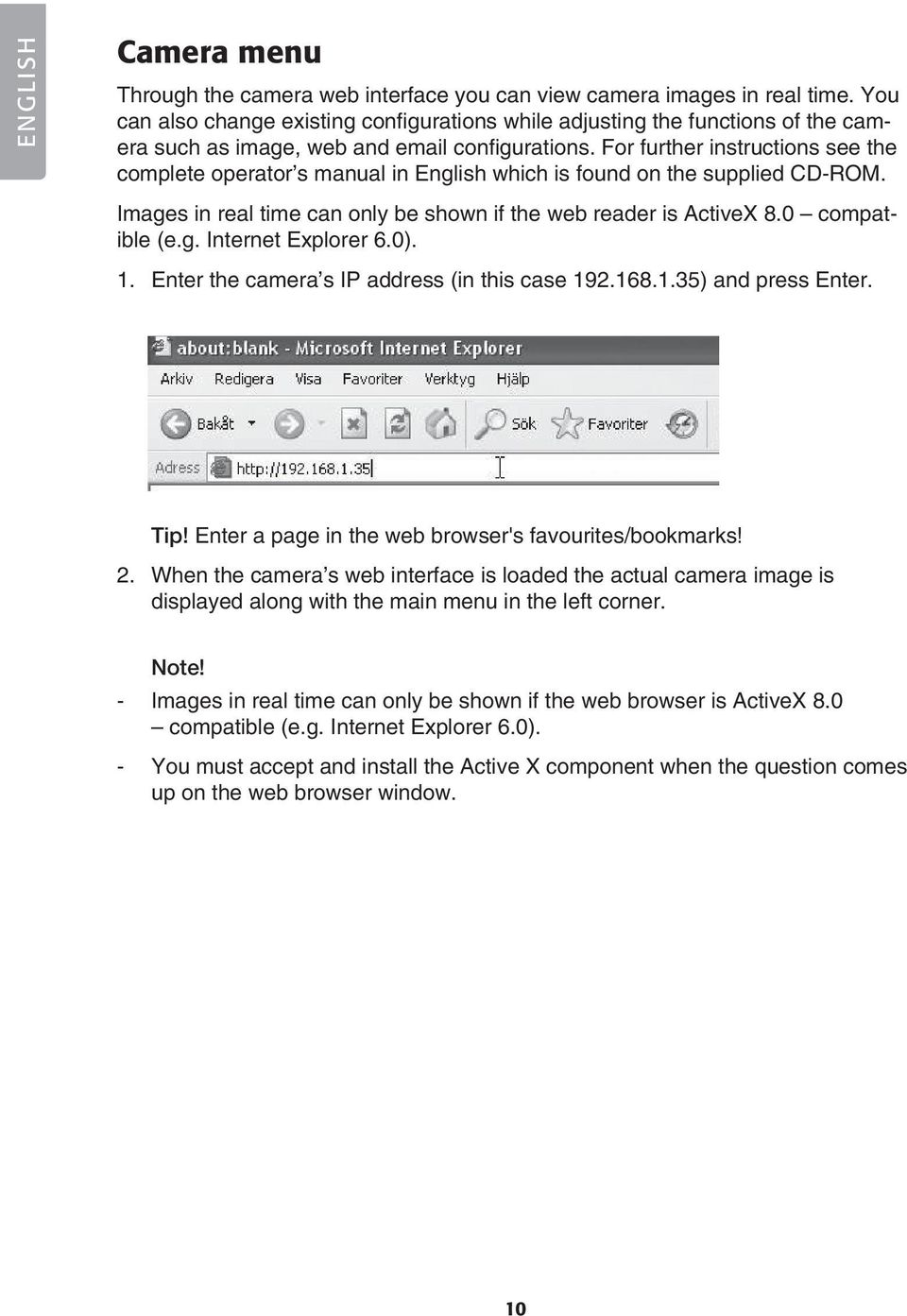 For further instructions see the complete operator s manual in English which is found on the supplied CD-ROM. Images in real time can only be shown if the web reader is ActiveX 8.0 compatible (e.g. Internet Explorer 6.