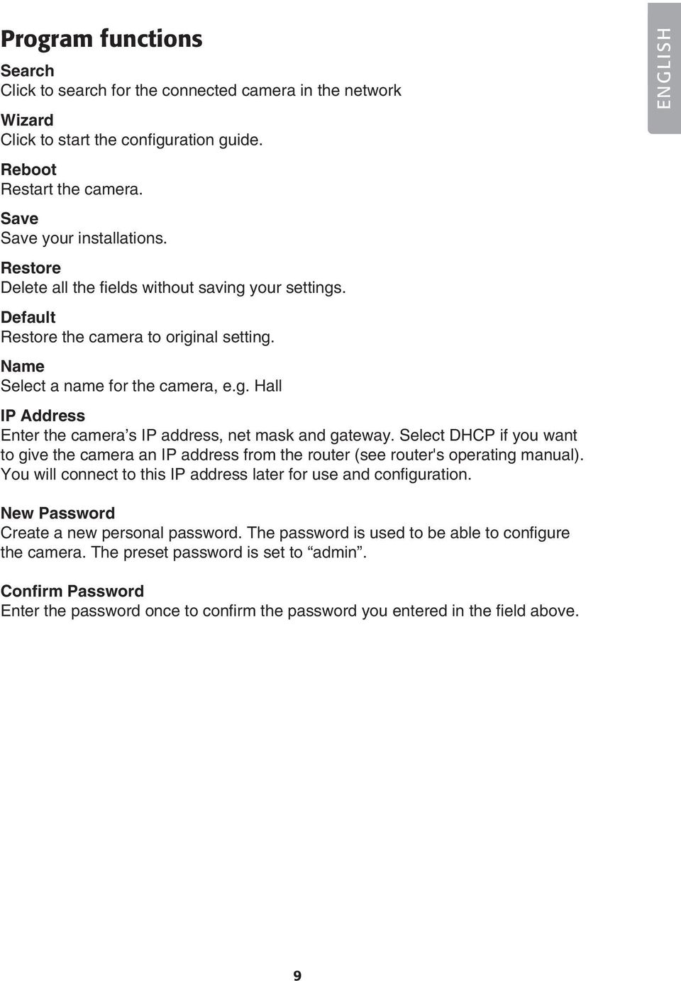 Select DHCP if you want to give the camera an IP address from the router (see router's operating manual). You will connect to this IP address later for use and configuration.