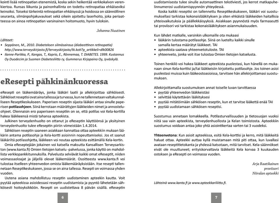 hoitomuoto, hyvin tuloksin. Johanna Nuutinen Lähteet: Seppänen, M., 2010. Diabeteksen silmäsairaus (diabeettinen retinopatia) http://www.terveyskirjasto.fi/terveyskirjasto/tk.koti?