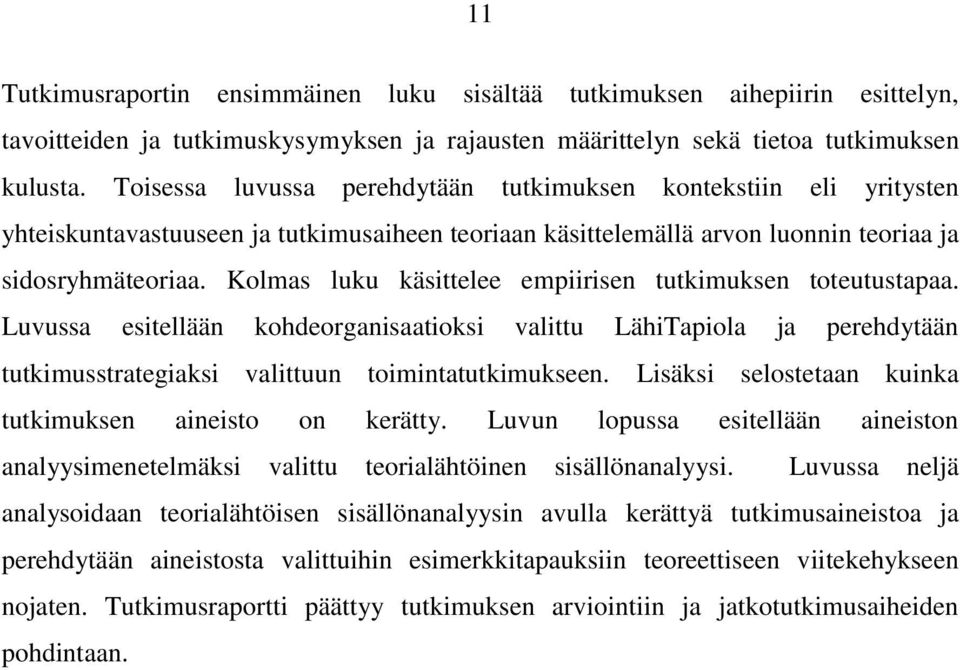Kolmas luku käsittelee empiirisen tutkimuksen toteutustapaa. Luvussa esitellään kohdeorganisaatioksi valittu LähiTapiola ja perehdytään tutkimusstrategiaksi valittuun toimintatutkimukseen.