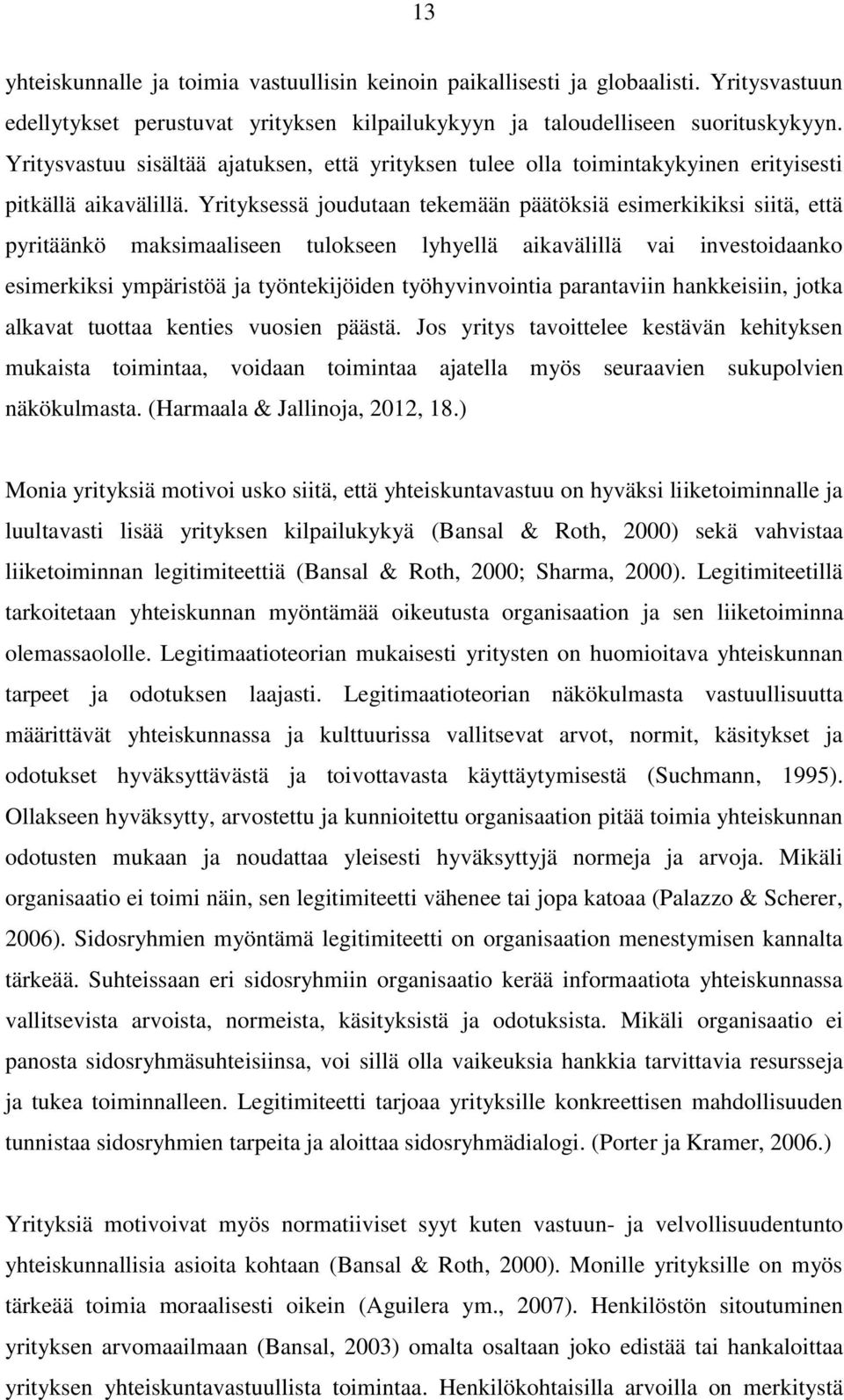 Yrityksessä joudutaan tekemään päätöksiä esimerkikiksi siitä, että pyritäänkö maksimaaliseen tulokseen lyhyellä aikavälillä vai investoidaanko esimerkiksi ympäristöä ja työntekijöiden työhyvinvointia