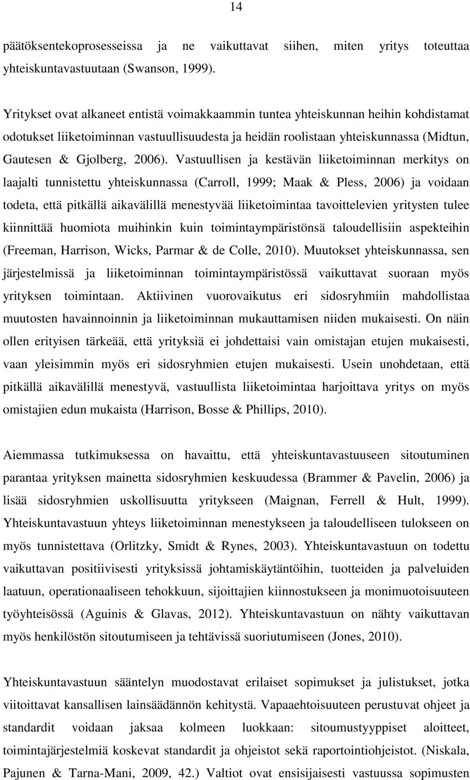 Vastuullisen ja kestävän liiketoiminnan merkitys on laajalti tunnistettu yhteiskunnassa (Carroll, 1999; Maak & Pless, 2006) ja voidaan todeta, että pitkällä aikavälillä menestyvää liiketoimintaa