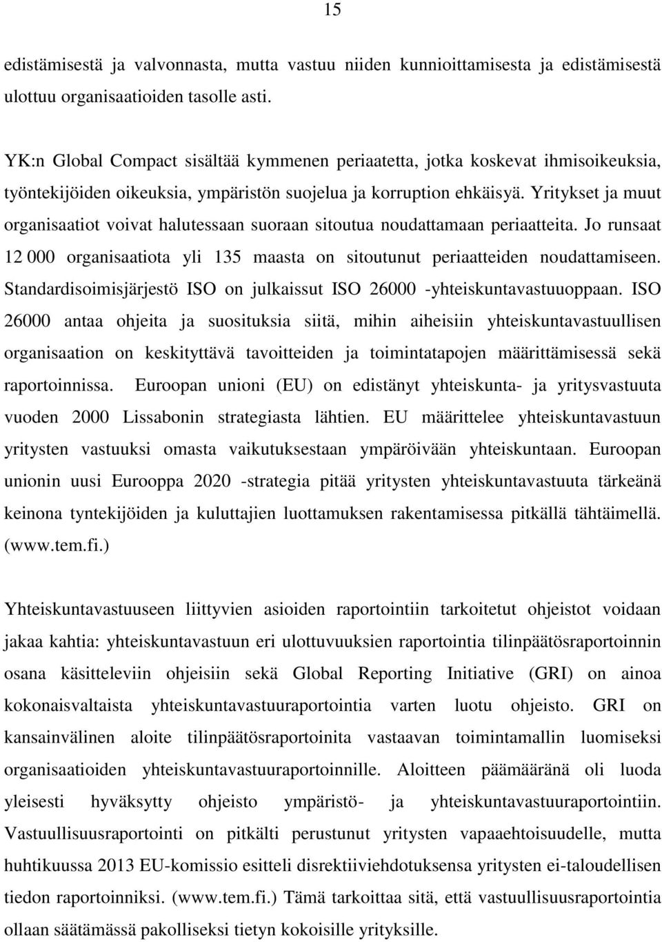 Yritykset ja muut organisaatiot voivat halutessaan suoraan sitoutua noudattamaan periaatteita. Jo runsaat 12 000 organisaatiota yli 135 maasta on sitoutunut periaatteiden noudattamiseen.