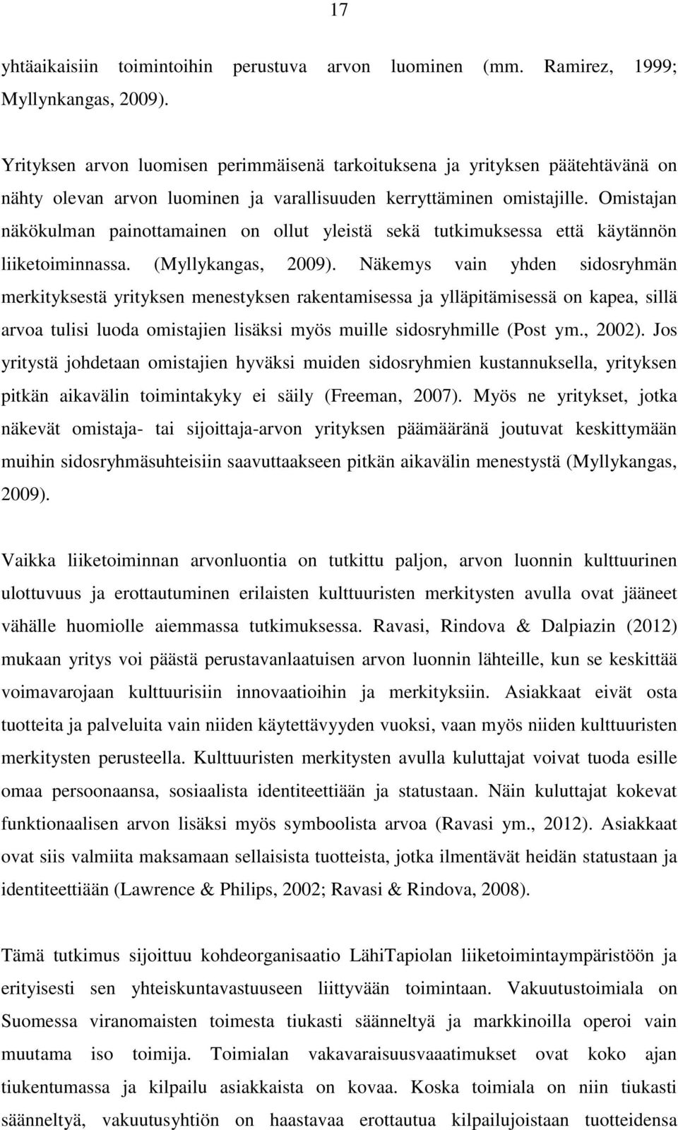 Omistajan näkökulman painottamainen on ollut yleistä sekä tutkimuksessa että käytännön liiketoiminnassa. (Myllykangas, 2009).