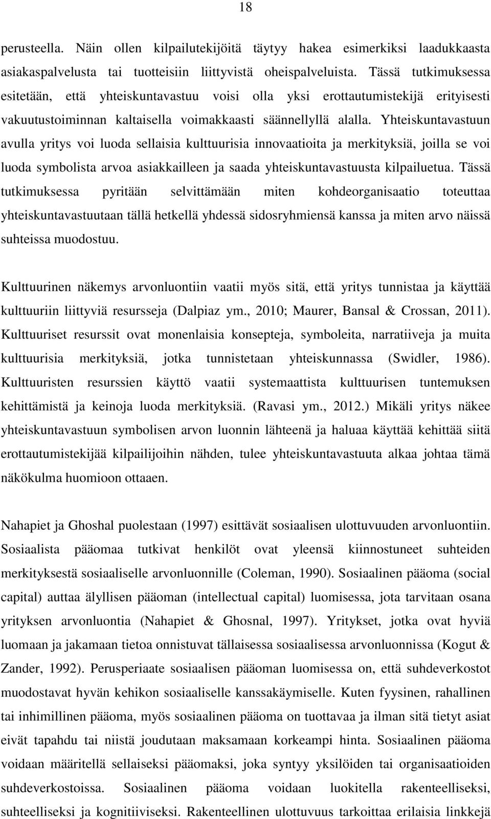 Yhteiskuntavastuun avulla yritys voi luoda sellaisia kulttuurisia innovaatioita ja merkityksiä, joilla se voi luoda symbolista arvoa asiakkailleen ja saada yhteiskuntavastuusta kilpailuetua.