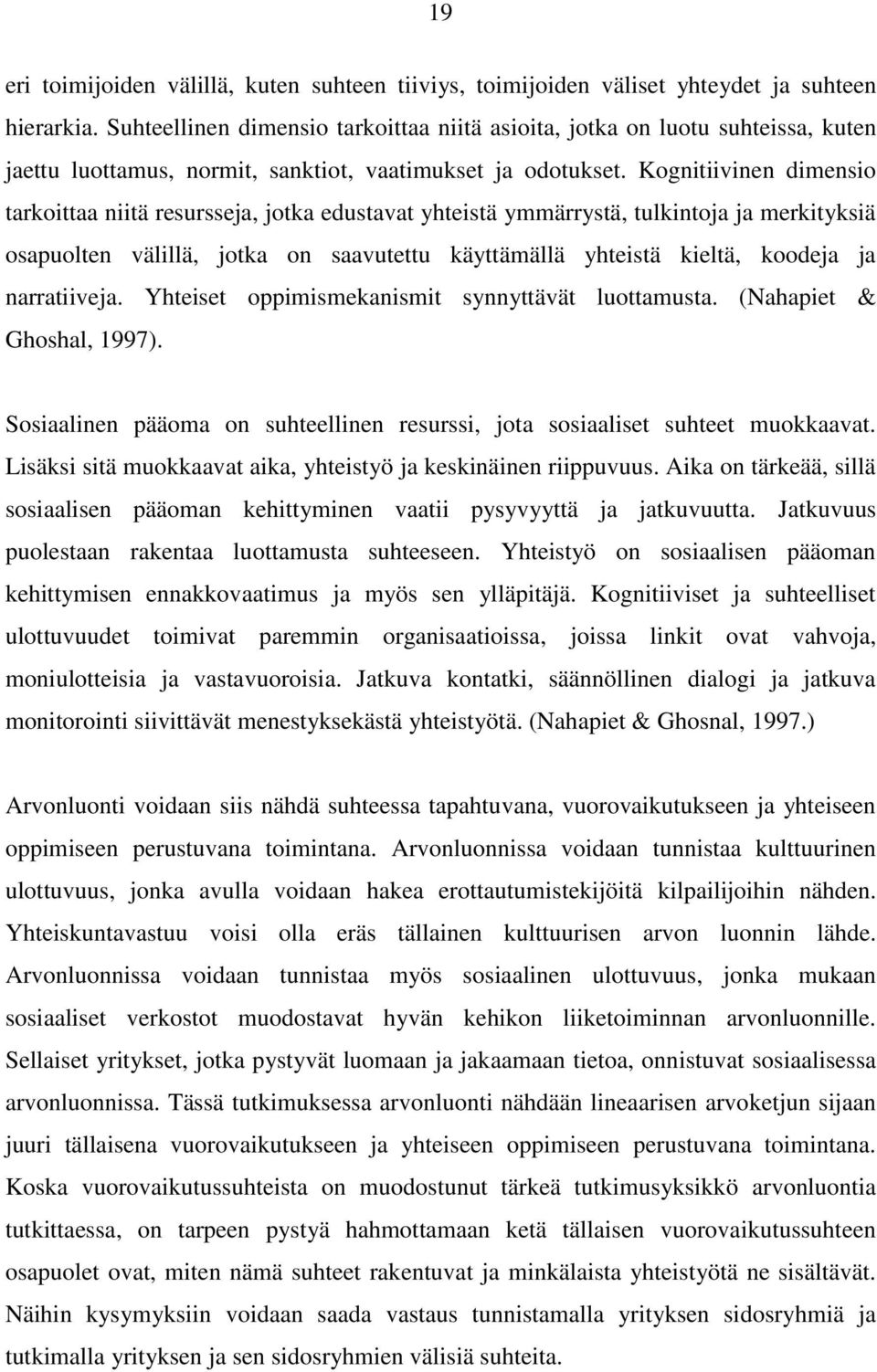 Kognitiivinen dimensio tarkoittaa niitä resursseja, jotka edustavat yhteistä ymmärrystä, tulkintoja ja merkityksiä osapuolten välillä, jotka on saavutettu käyttämällä yhteistä kieltä, koodeja ja
