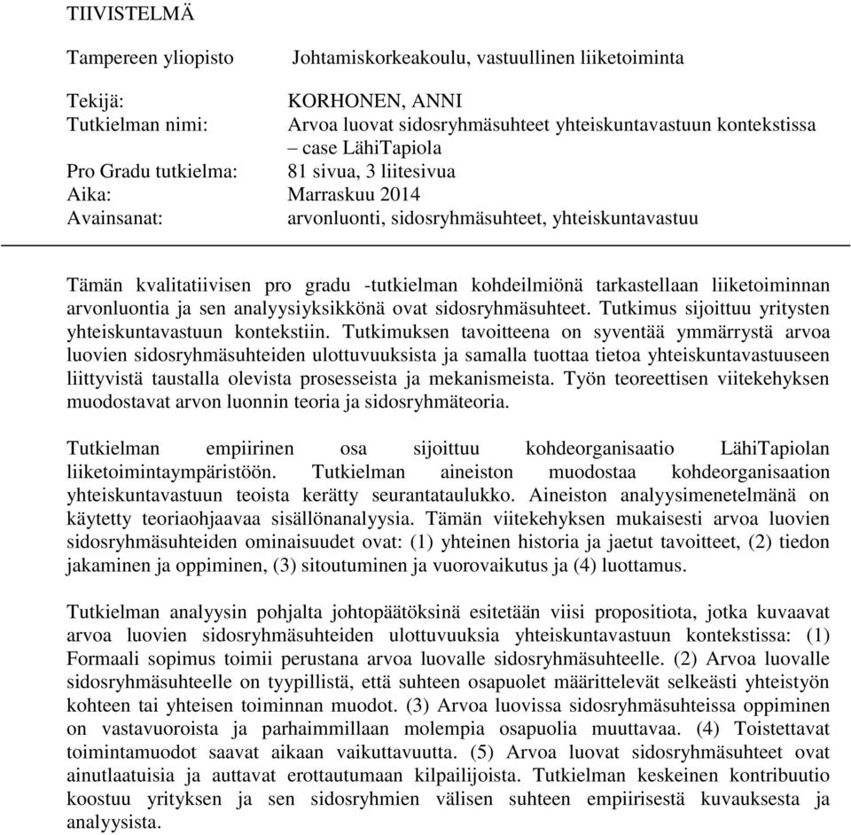 liiketoiminnan arvonluontia ja sen analyysiyksikkönä ovat sidosryhmäsuhteet. Tutkimus sijoittuu yritysten yhteiskuntavastuun kontekstiin.