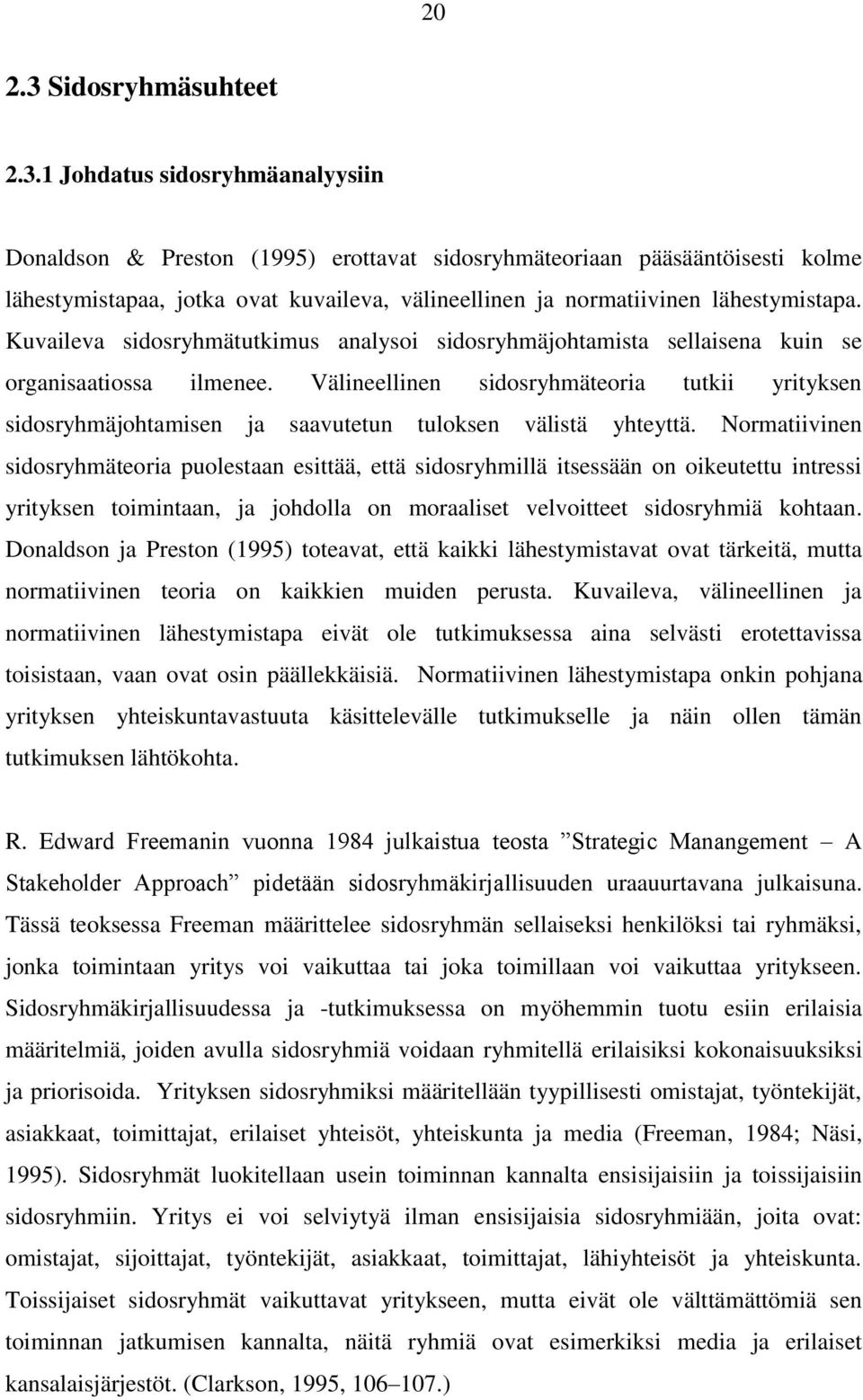 1 Johdatus sidosryhmäanalyysiin Donaldson & Preston (1995) erottavat sidosryhmäteoriaan pääsääntöisesti kolme lähestymistapaa, jotka ovat kuvaileva, välineellinen ja normatiivinen lähestymistapa.