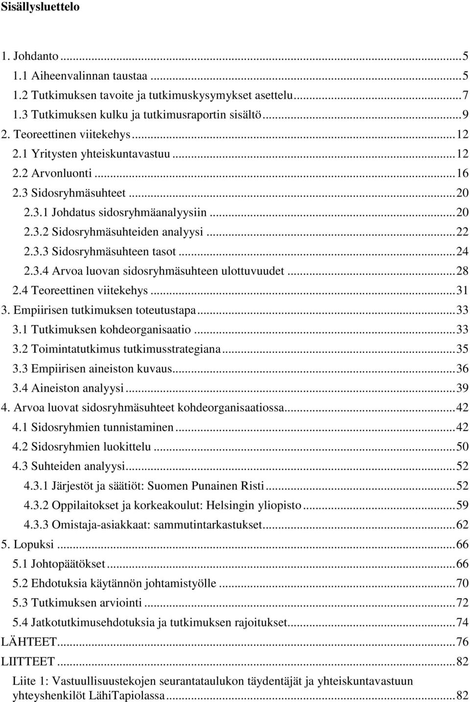 .. 22 2.3.3 Sidosryhmäsuhteen tasot... 24 2.3.4 Arvoa luovan sidosryhmäsuhteen ulottuvuudet... 28 2.4 Teoreettinen viitekehys... 31 3. Empiirisen tutkimuksen toteutustapa... 33 3.