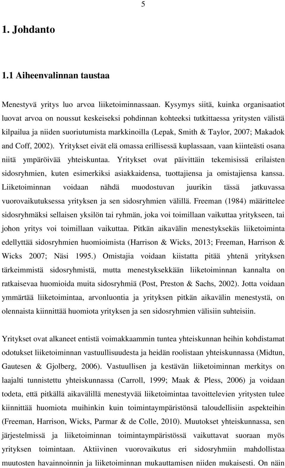 Makadok and Coff, 2002). Yritykset eivät elä omassa erillisessä kuplassaan, vaan kiinteästi osana niitä ympäröivää yhteiskuntaa.