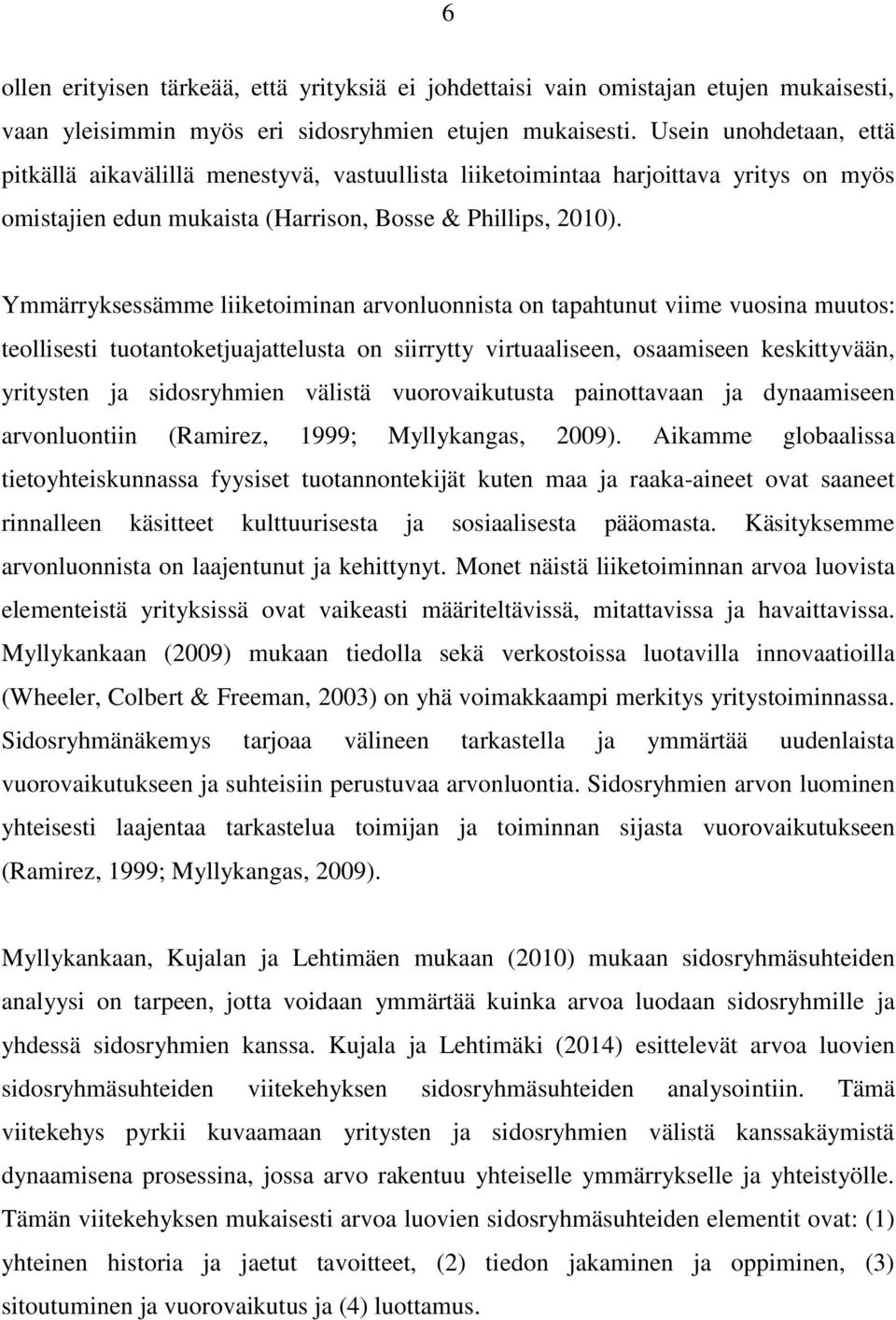 Ymmärryksessämme liiketoiminan arvonluonnista on tapahtunut viime vuosina muutos: teollisesti tuotantoketjuajattelusta on siirrytty virtuaaliseen, osaamiseen keskittyvään, yritysten ja sidosryhmien