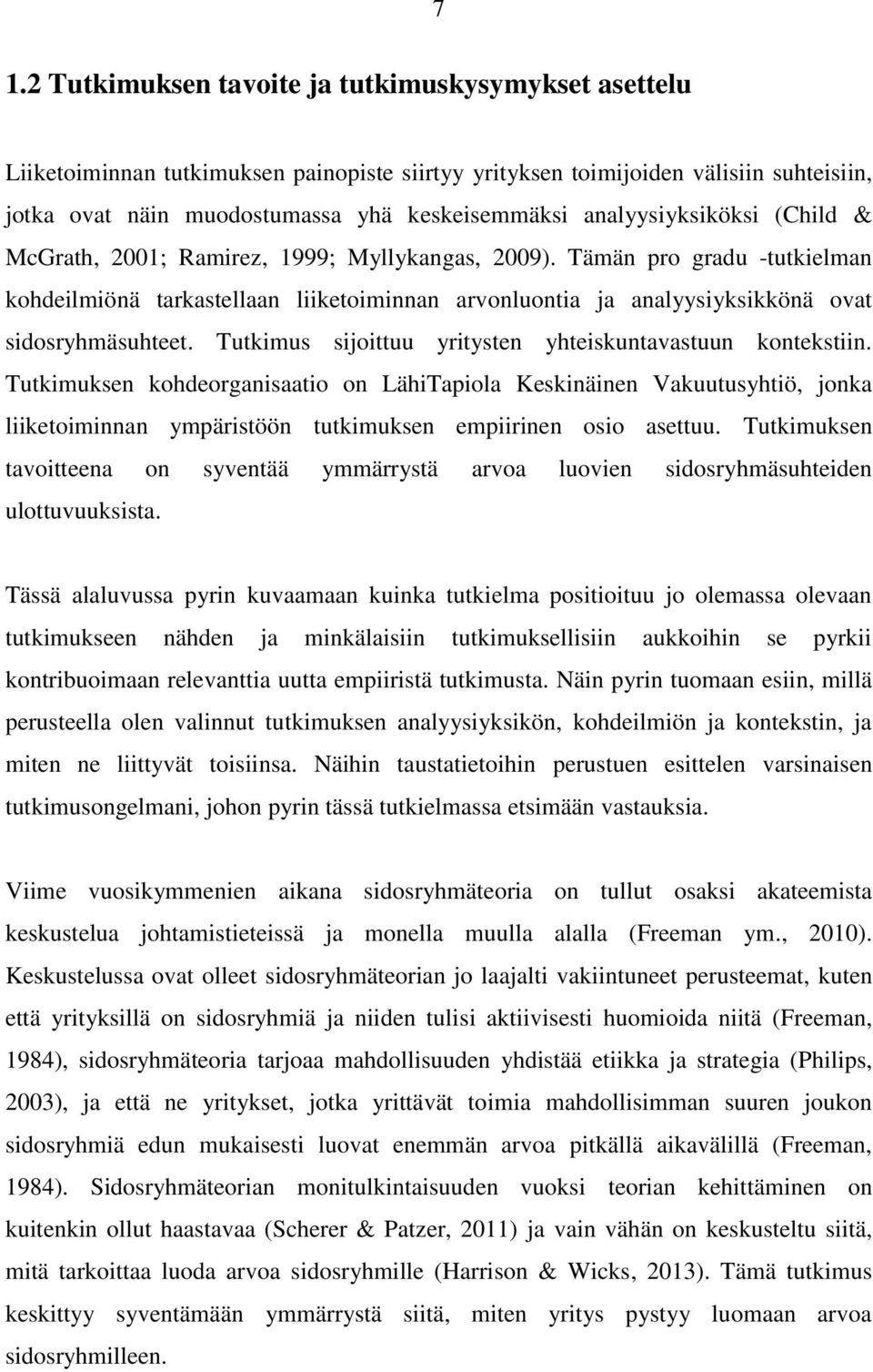 Tämän pro gradu -tutkielman kohdeilmiönä tarkastellaan liiketoiminnan arvonluontia ja analyysiyksikkönä ovat sidosryhmäsuhteet. Tutkimus sijoittuu yritysten yhteiskuntavastuun kontekstiin.