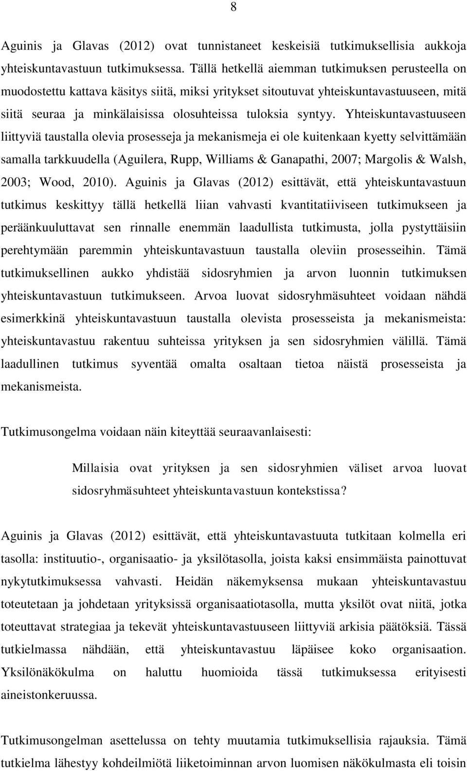 Yhteiskuntavastuuseen liittyviä taustalla olevia prosesseja ja mekanismeja ei ole kuitenkaan kyetty selvittämään samalla tarkkuudella (Aguilera, Rupp, Williams & Ganapathi, 2007; Margolis & Walsh,