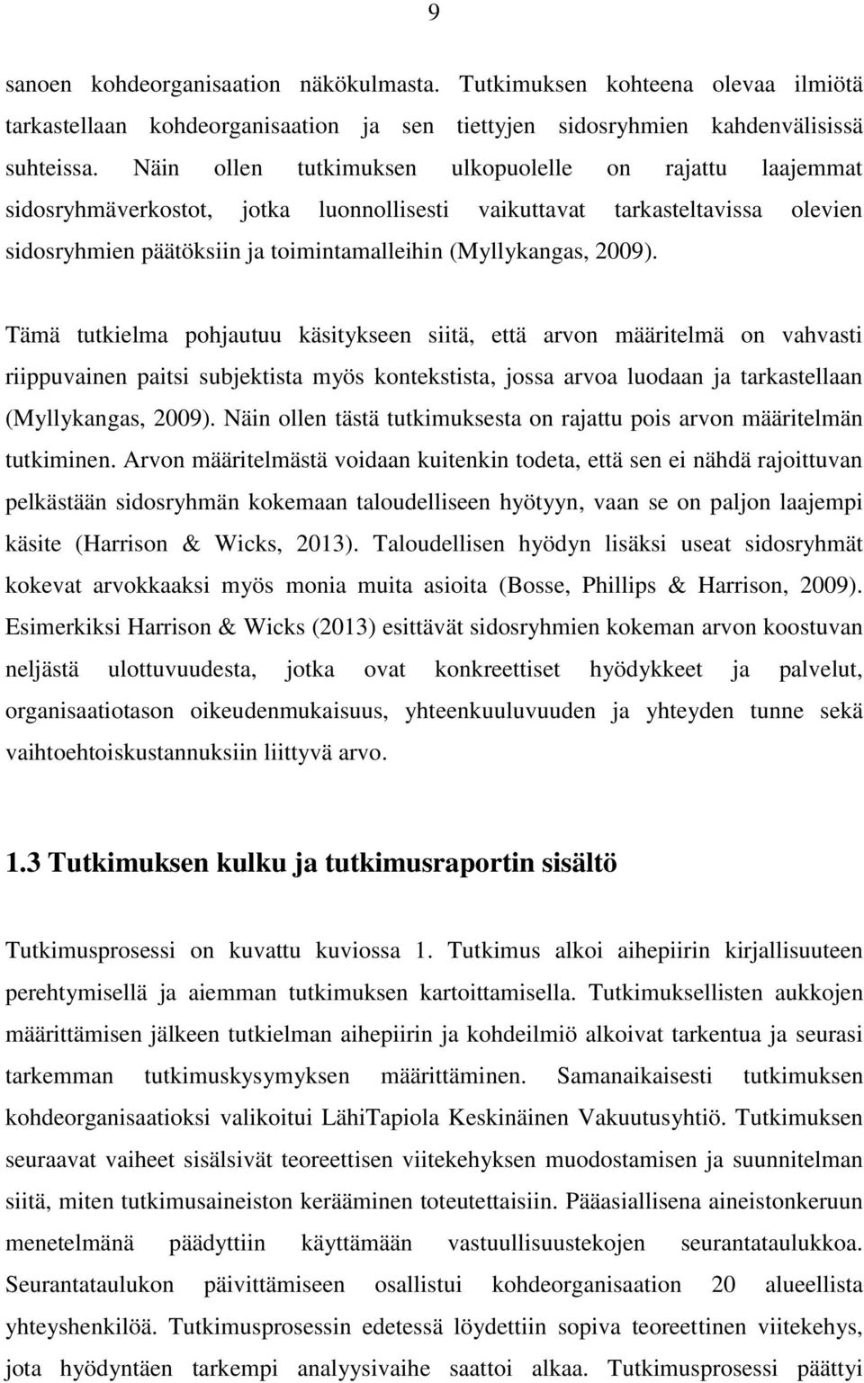 2009). Tämä tutkielma pohjautuu käsitykseen siitä, että arvon määritelmä on vahvasti riippuvainen paitsi subjektista myös kontekstista, jossa arvoa luodaan ja tarkastellaan (Myllykangas, 2009).