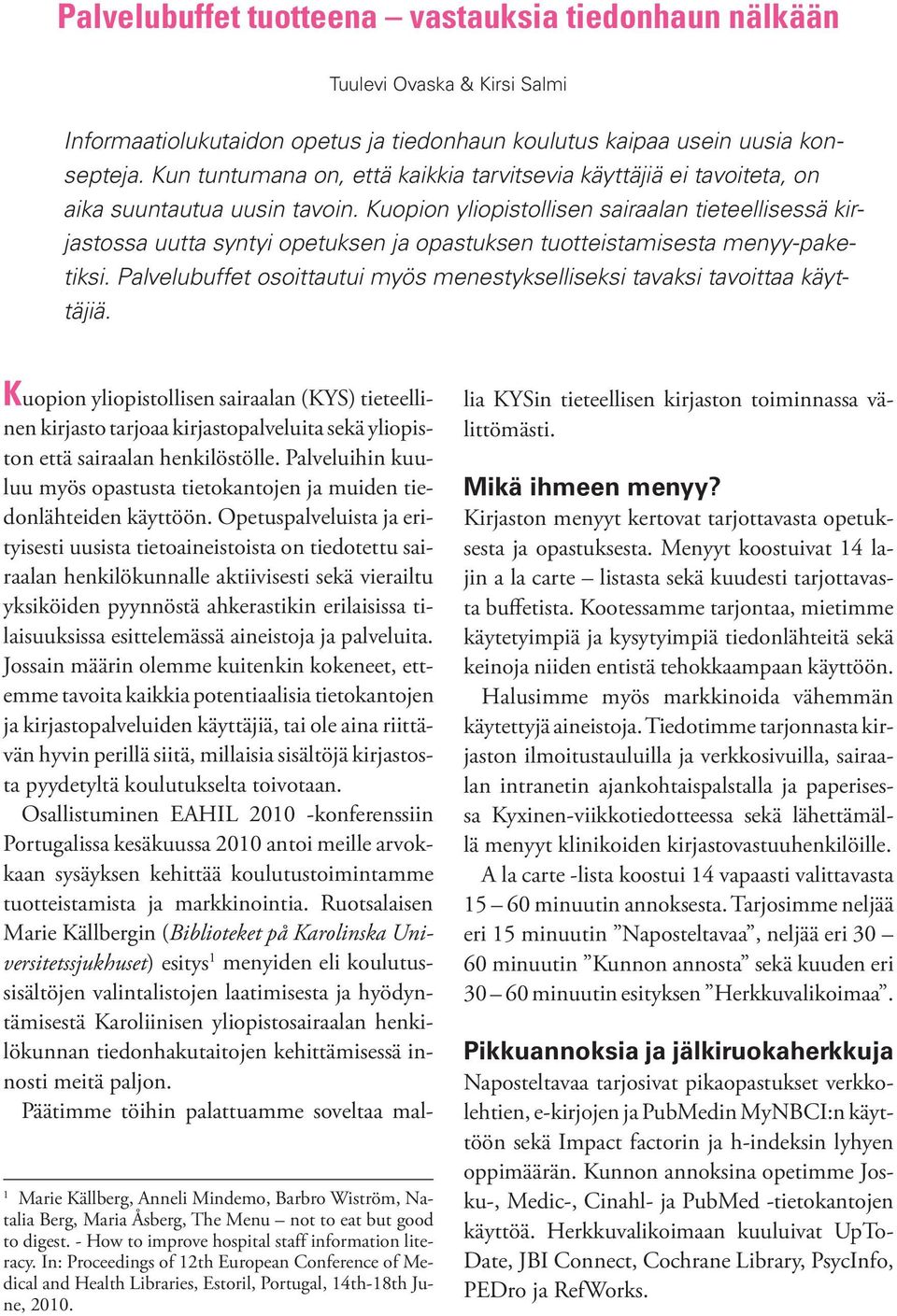 Kuopion yliopistollisen sairaalan tieteellisessä kirjastossa uutta syntyi opetuksen ja opastuksen tuotteistamisesta menyy-paketiksi.
