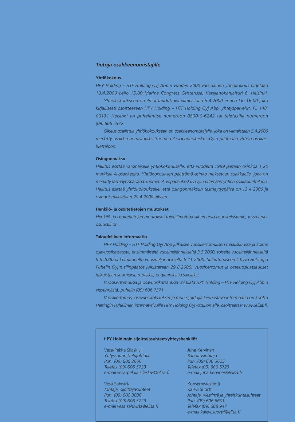 00 joko kirjallisesti osoitteeseen, yhteyspalvelut, PL 148, 00131 Helsinki tai puhelimitse numeroon 0800-0-6242 tai telefaxilla numeroon (09) 606 5572.