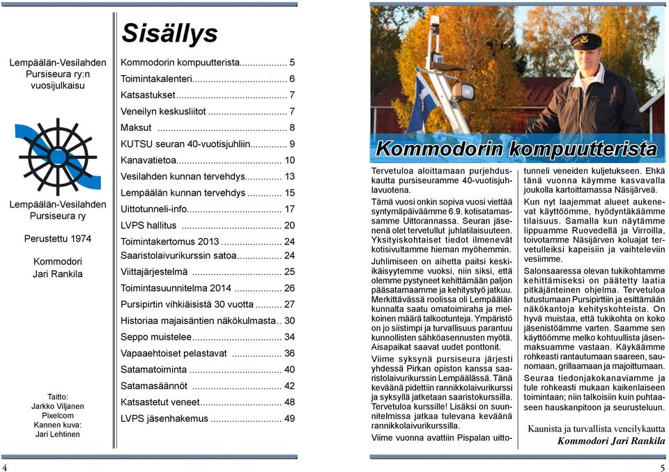 .. 8 KUTSU seuran 40-vuotisjuhliin... 9 Kanavatietoa... 10 Vesilahden kunnan tervehdys... 13 Lempäälän kunnan tervehdys... 15 Uittotunneli-info... 17 LVPS hallitus... 20 Toimintakertomus 2013.