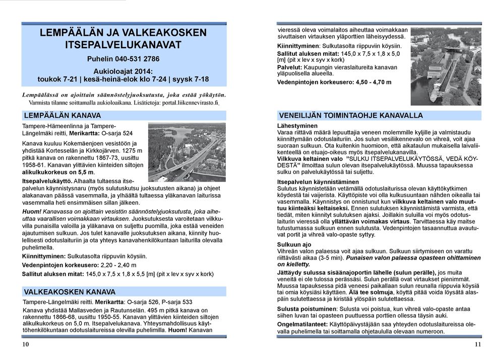 Sallitut aluksen mitat: 145,0 x 7,5 x 1,8 x 5,0 [m] (pit x lev x syv x kork) Palvelut: Kaupungin vieraslaitureita kanavan yläpuolisella alueella.