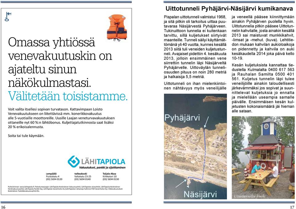 Uittotunneli Pyhäjärvi-Näsijärvi kumikanava Pispalan uittotunneli valmistui 1968, ja sitä pitkin oli tarkoitus uittaa puutavaraa Näsijärvestä Pyhäjärveen.