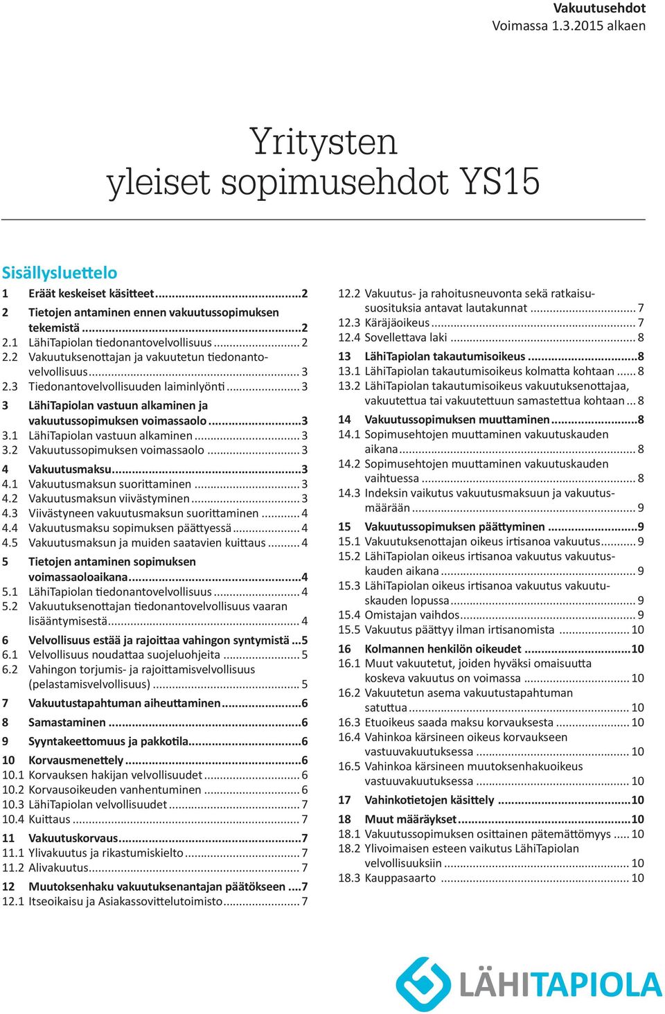 .. 3 3.2 Vakuutussopimuksen voimassaolo... 3 4 Vakuutusmaksu...3 4.1 Vakuutusmaksun suorittaminen... 3 4.2 Vakuutusmaksun viivästyminen... 3 4.3 Viivästyneen vakuutusmaksun suorittaminen... 4 4.