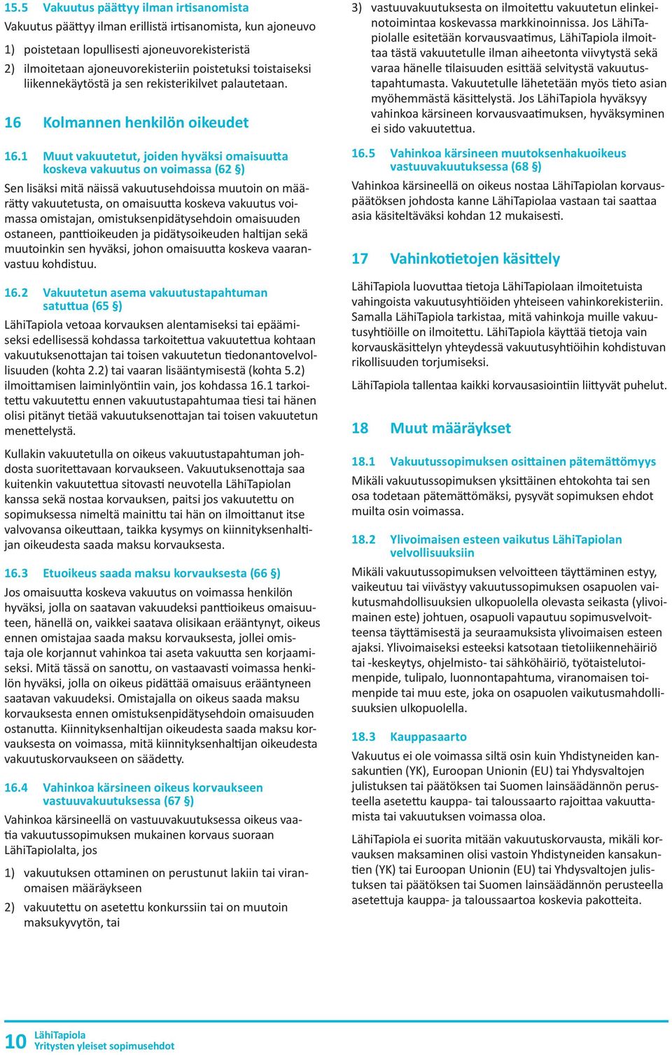 1 Muut vakuutetut, joiden hyväksi omaisuutta koskeva vakuutus on voimassa (62 ) Sen lisäksi mitä näissä vakuutusehdoissa muutoin on määrätty vakuutetusta, on omaisuutta koskeva vakuutus voimassa