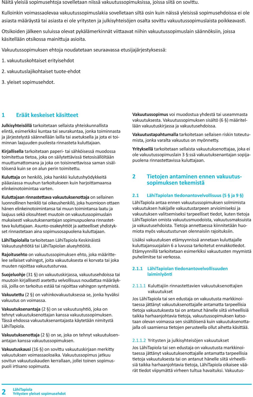 vakuutussopimuslaista poikkeavasti. Otsikoiden jälkeen suluissa olevat pykälämerkinnät viittaavat niihin vakuutussopimuslain säännöksiin, joissa käsitellään otsikossa mainittuja asioita.
