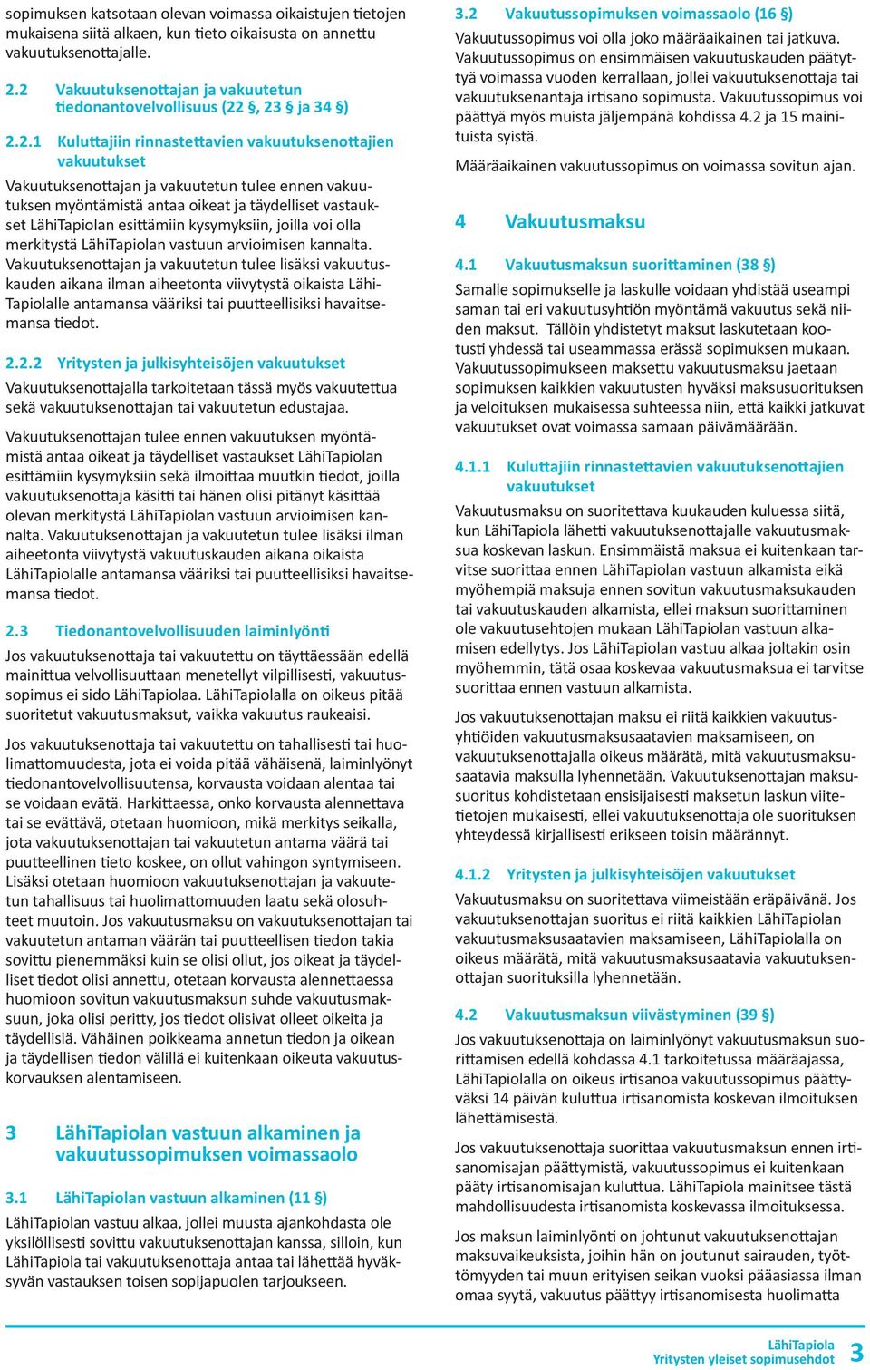 antaa oikeat ja täydelliset vastaukset LähiTapiolan esittämiin kysymyksiin, joilla voi olla merkitystä LähiTapiolan vastuun arvioimisen kannalta.