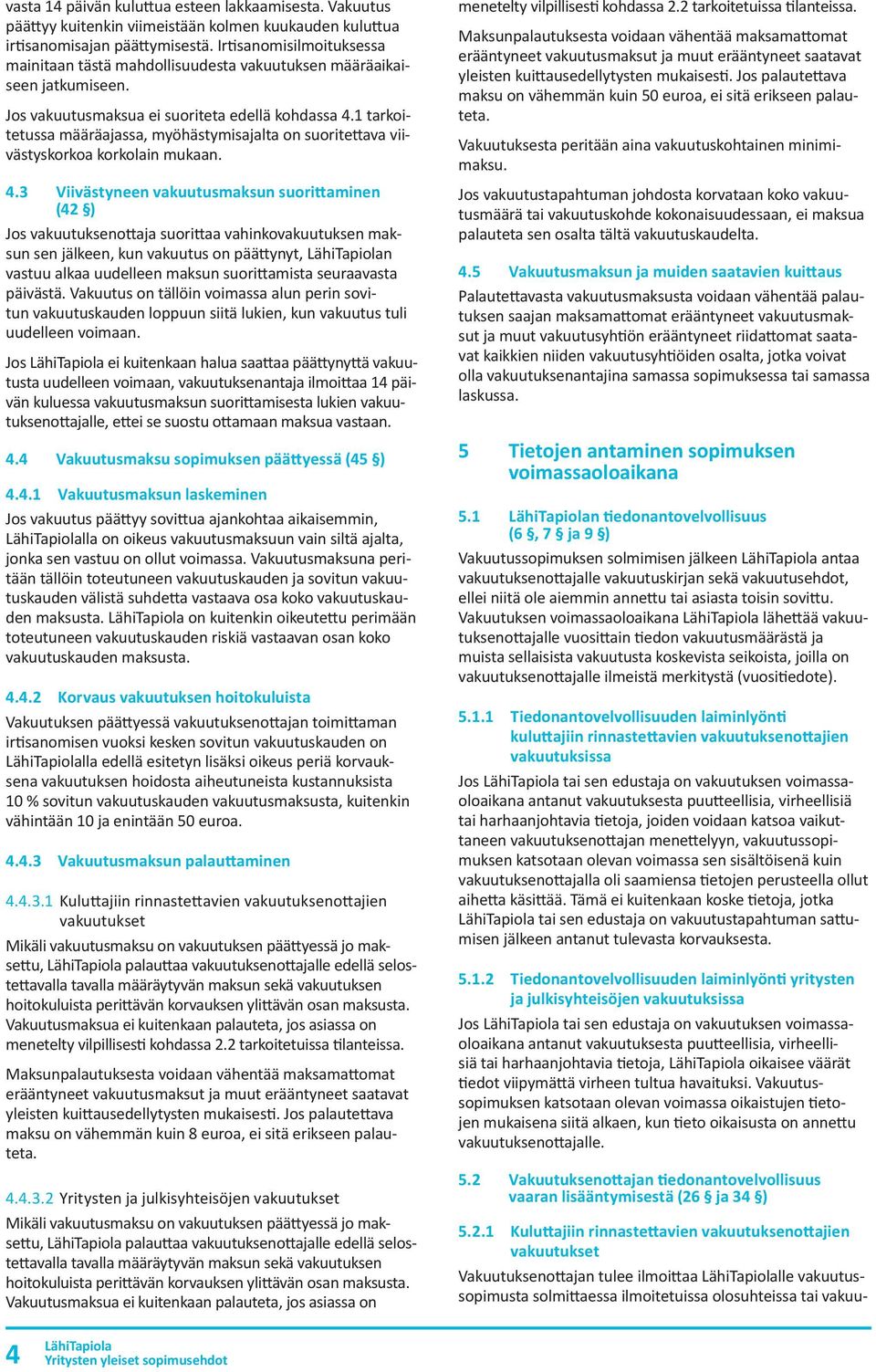 1 tarkoitetussa määräajassa, myöhästymisajalta on suoritettava viivästyskorkoa korkolain mukaan. 4.