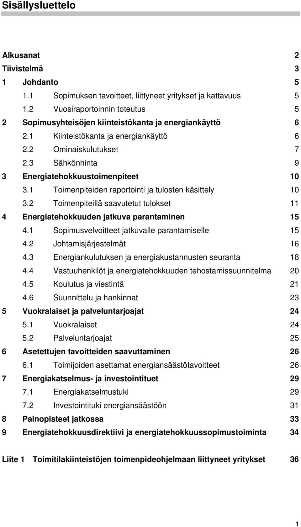 3 Sähkönhinta 9 3 Energiatehokkuustoimenpiteet 10 3.1 Toimenpiteiden raportointi ja tulosten käsittely 10 3.2 Toimenpiteillä saavutetut tulokset 11 4 Energiatehokkuuden jatkuva parantaminen 15 4.