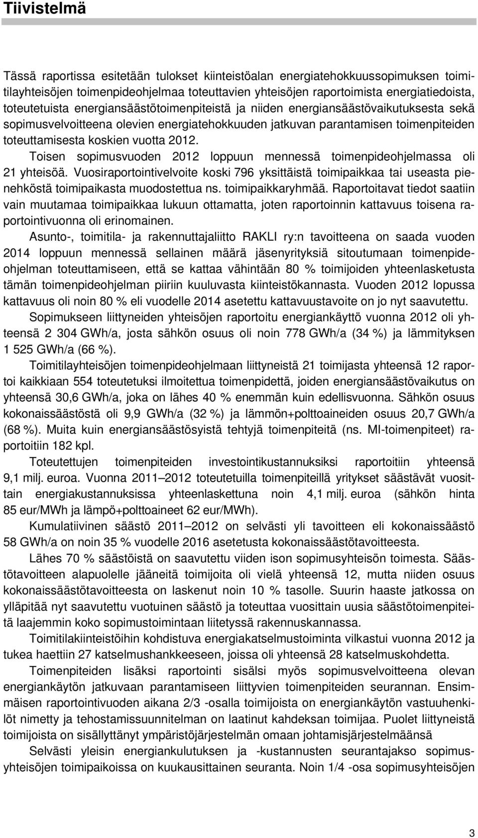 Toisen sopimusvuoden 2012 loppuun mennessä toimenpideohjelmassa oli 21 yhteisöä. Vuosiraportointivelvoite koski 796 yksittäistä toimipaikkaa tai useasta pienehköstä toimipaikasta muodostettua ns.