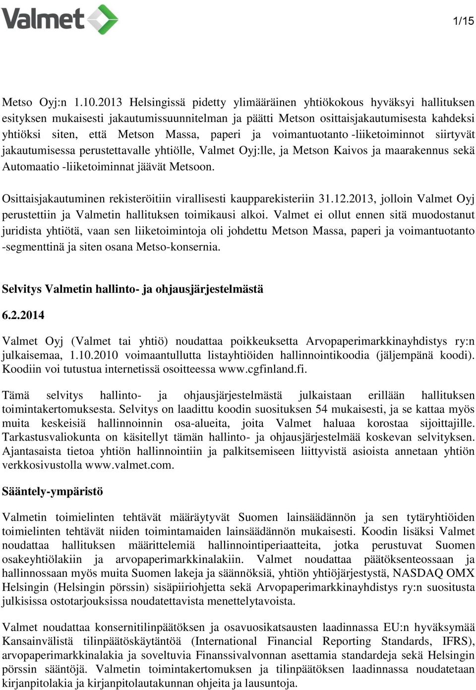 paperi ja voimantuotanto -liiketoiminnot siirtyvät jakautumisessa perustettavalle yhtiölle, Valmet Oyj:lle, ja Metson Kaivos ja maarakennus sekä Automaatio -liiketoiminnat jäävät Metsoon.