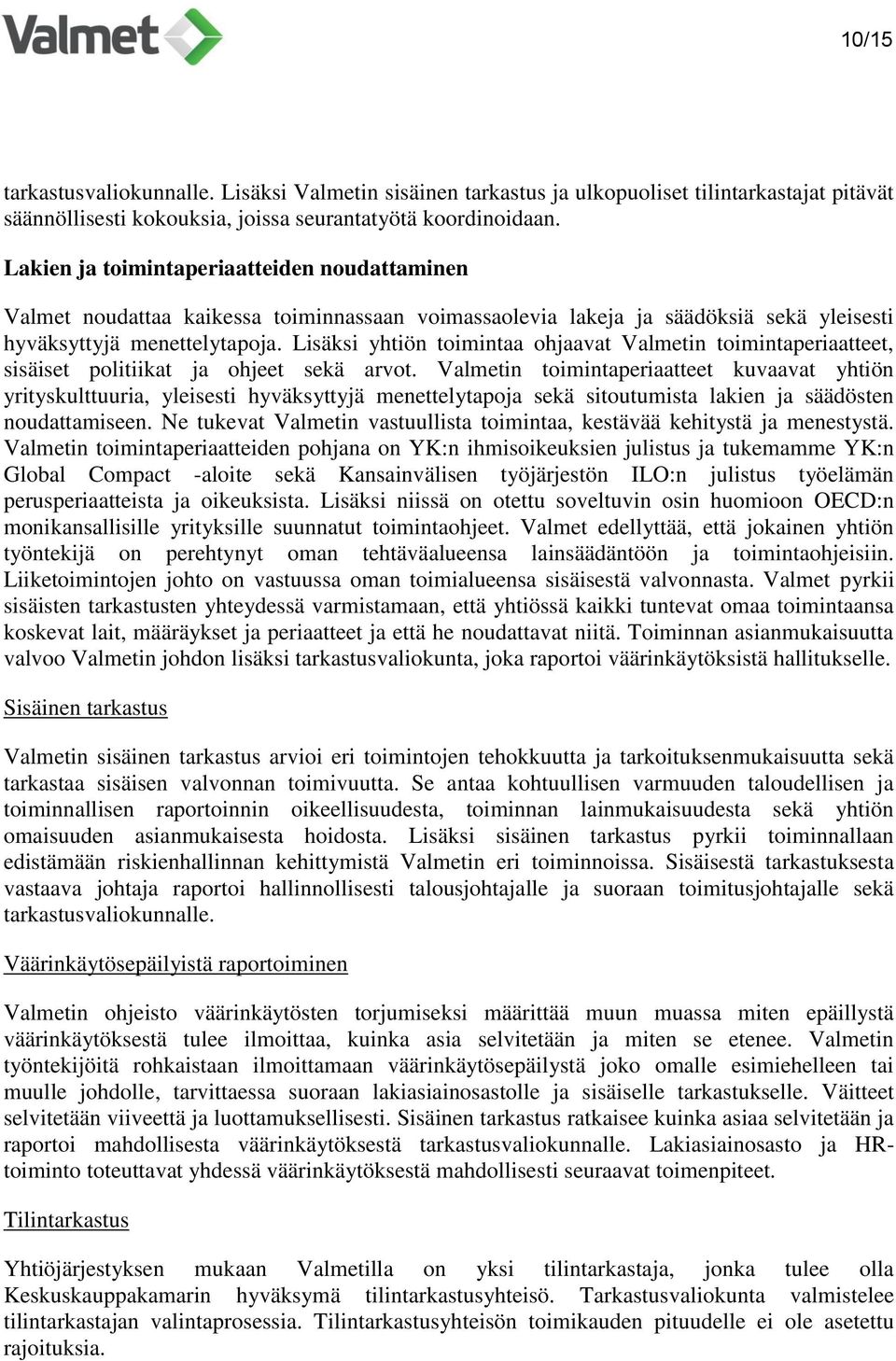 Lisäksi yhtiön toimintaa ohjaavat Valmetin toimintaperiaatteet, sisäiset politiikat ja ohjeet sekä arvot.