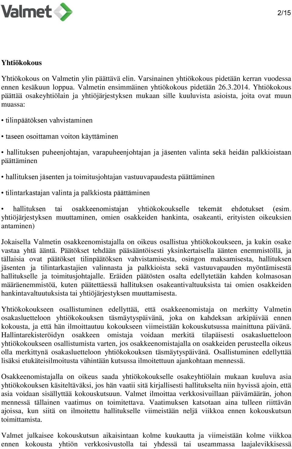 puheenjohtajan, varapuheenjohtajan ja jäsenten valinta sekä heidän palkkioistaan päättäminen hallituksen jäsenten ja toimitusjohtajan vastuuvapaudesta päättäminen tilintarkastajan valinta ja