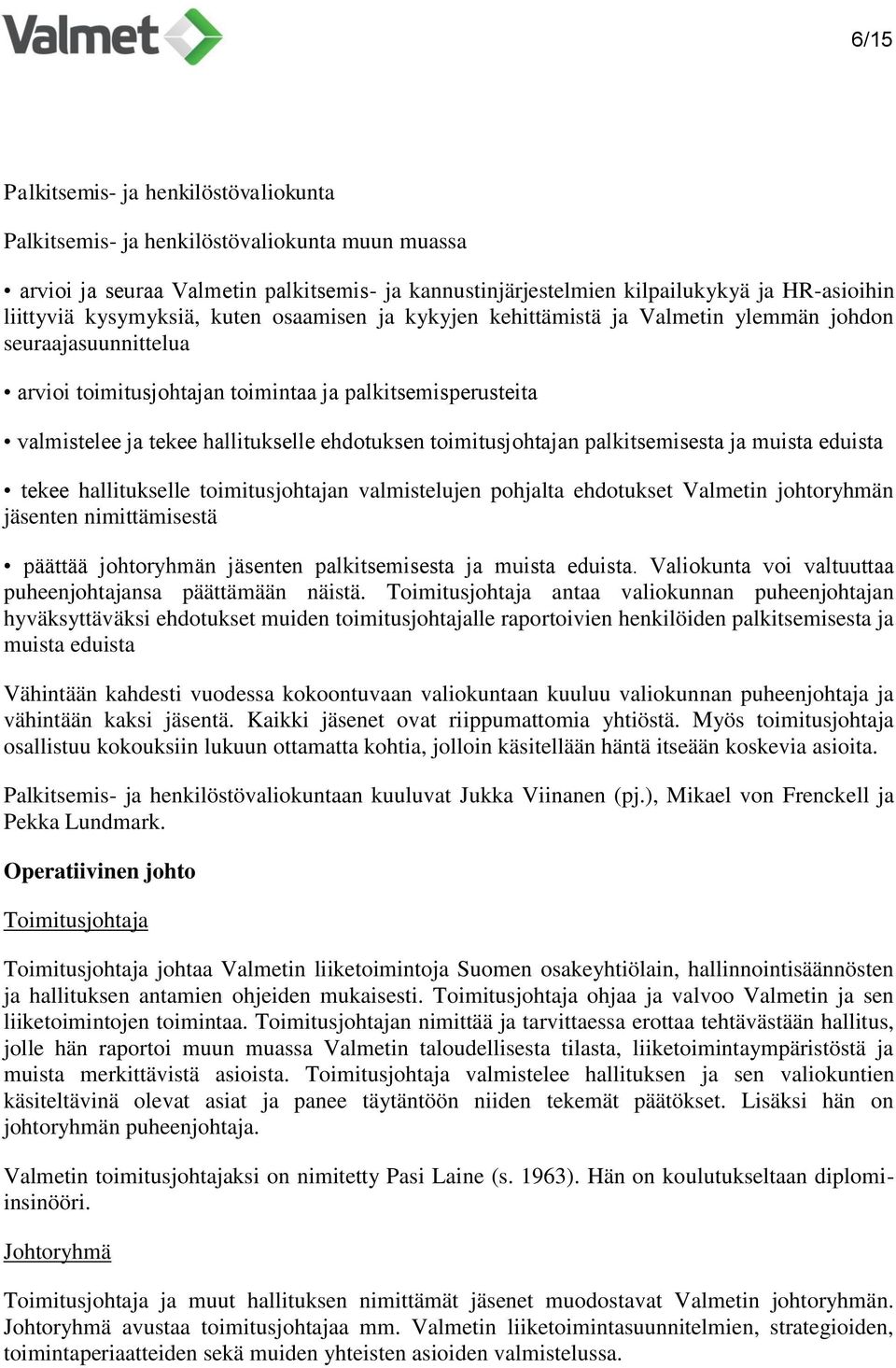 ehdotuksen toimitusjohtajan palkitsemisesta ja muista eduista tekee hallitukselle toimitusjohtajan valmistelujen pohjalta ehdotukset Valmetin johtoryhmän jäsenten nimittämisestä päättää johtoryhmän