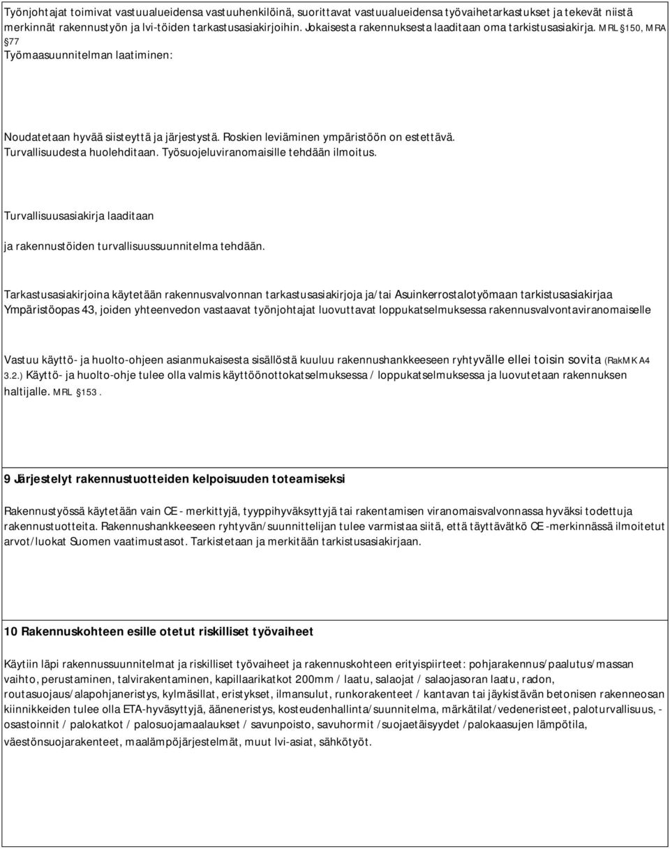 Turvallisuudesta huolehditaan. Työsuojeluviranomaisille tehdään ilmoitus. Turvallisuusasiakirja laaditaan ja rakennustöiden turvallisuussuunnitelma tehdään.