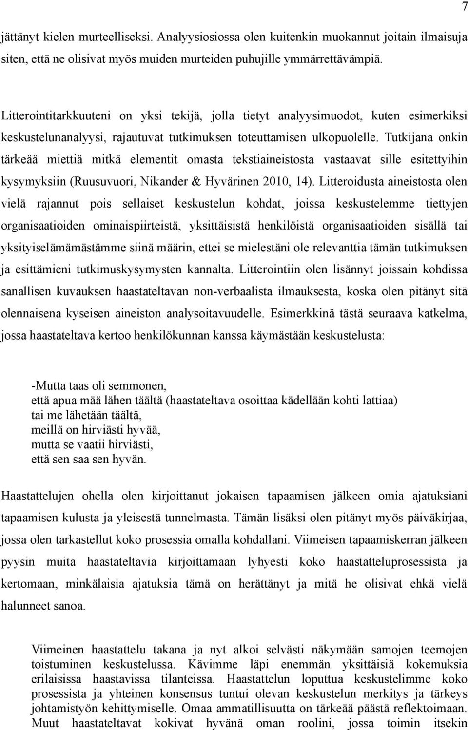 Tutkijana onkin tärkeää miettiä mitkä elementit omasta tekstiaineistosta vastaavat sille esitettyihin kysymyksiin (Ruusuvuori, Nikander & Hyvärinen 2010, 14).