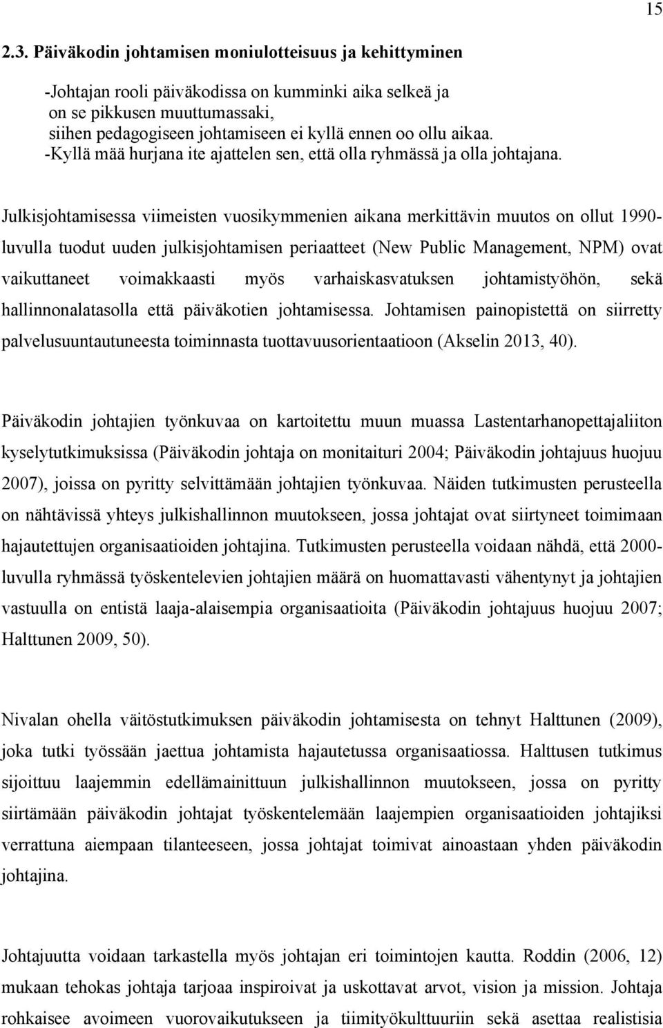 aikaa. -Kyllä mää hurjana ite ajattelen sen, että olla ryhmässä ja olla johtajana.