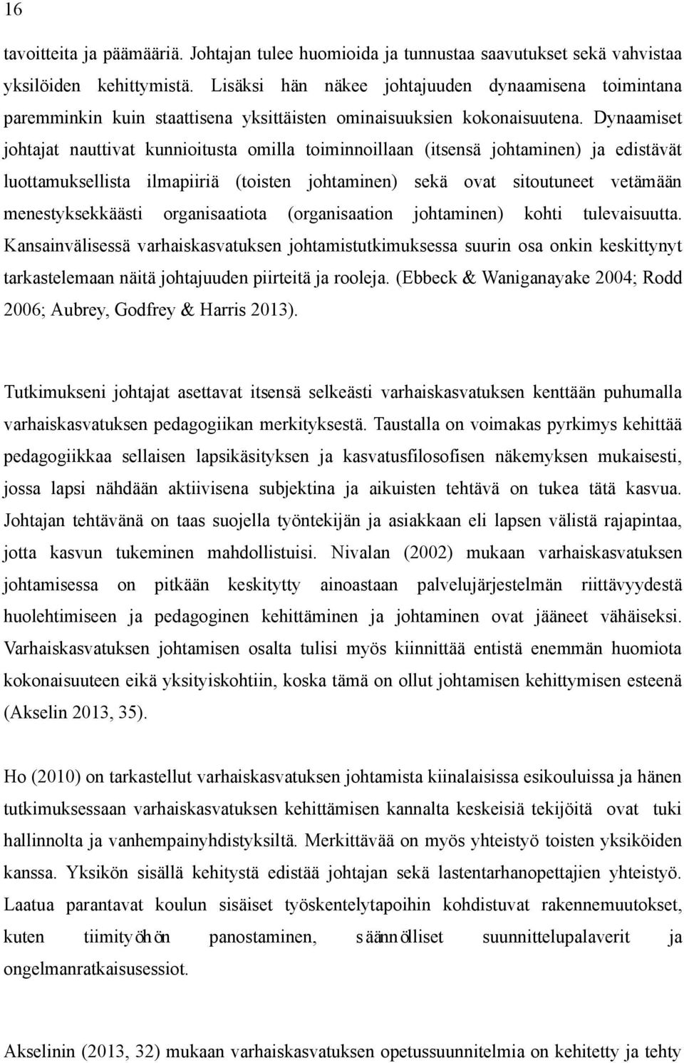 Dynaamiset johtajat nauttivat kunnioitusta omilla toiminnoillaan (itsensä johtaminen) ja edistävät luottamuksellista ilmapiiriä (toisten johtaminen) sekä ovat sitoutuneet vetämään menestyksekkäästi