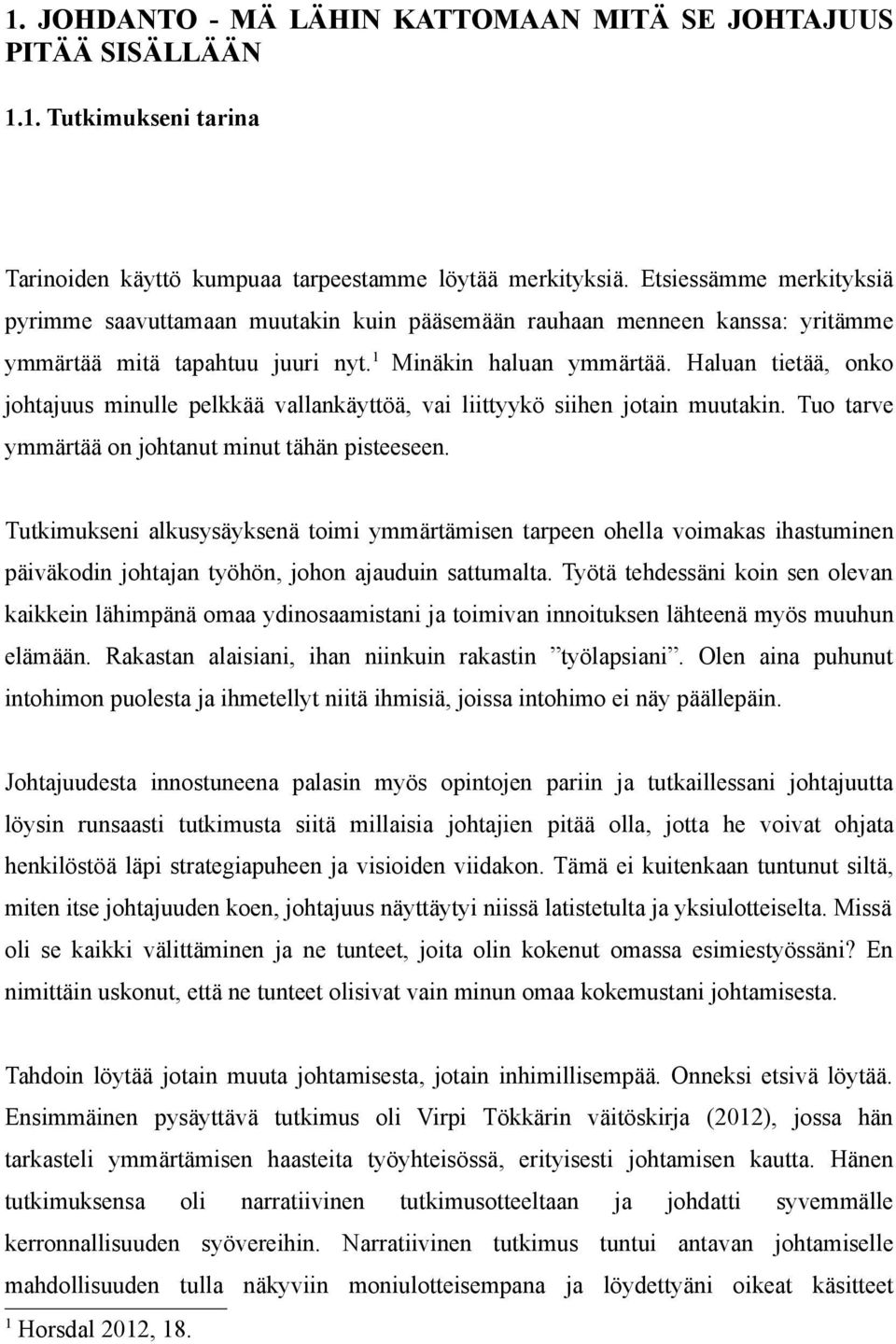 Haluan tietää, onko johtajuus minulle pelkkää vallankäyttöä, vai liittyykö siihen jotain muutakin. Tuo tarve ymmärtää on johtanut minut tähän pisteeseen.