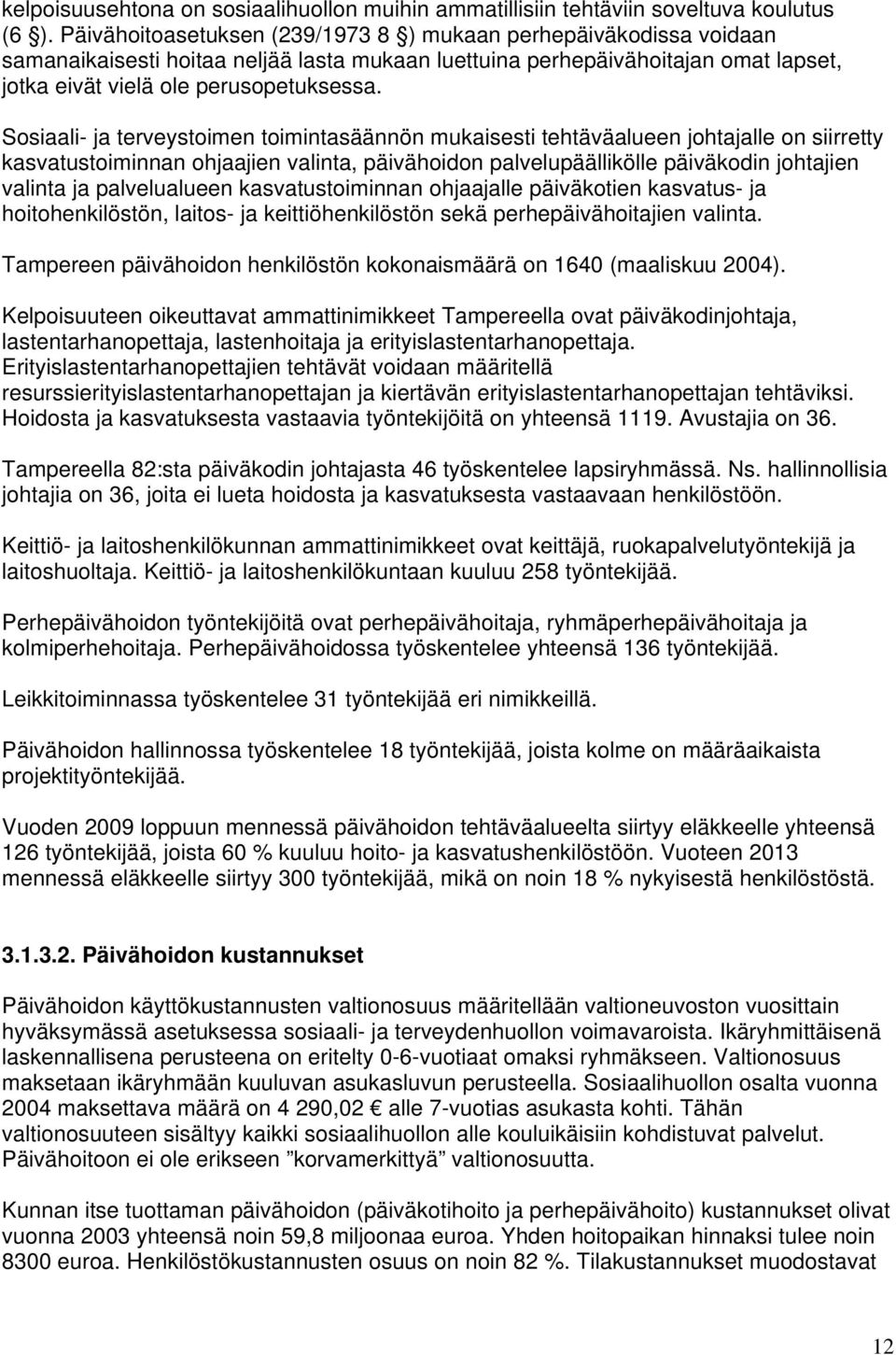 Sosiaali- ja terveystoimen toimintasäännön mukaisesti tehtäväalueen johtajalle on siirretty kasvatustoiminnan ohjaajien valinta, päivähoidon palvelupäällikölle päiväkodin johtajien valinta ja