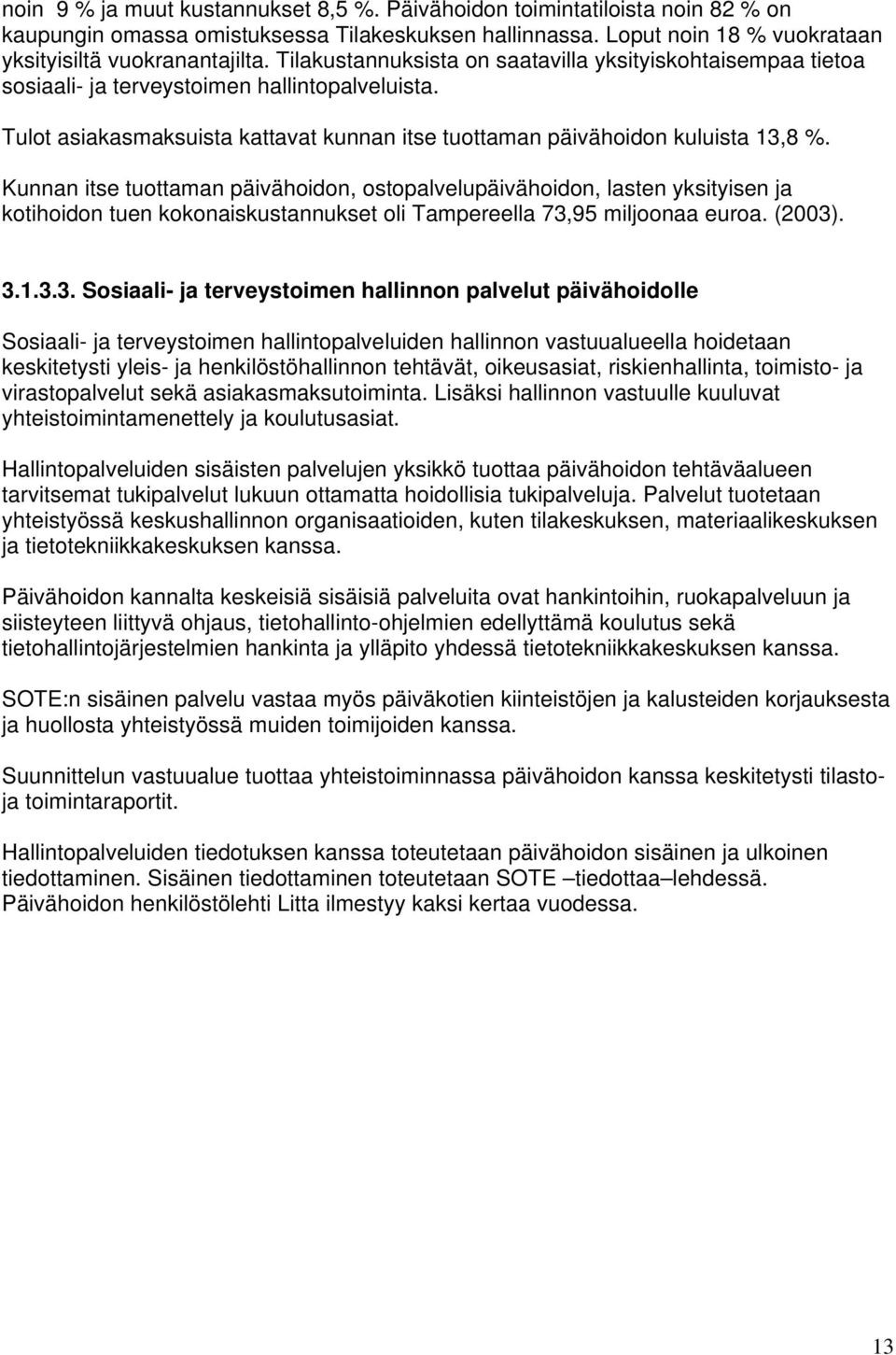 Kunnan itse tuottaman päivähoidon, ostopalvelupäivähoidon, lasten yksityisen ja kotihoidon tuen kokonaiskustannukset oli Tampereella 73,