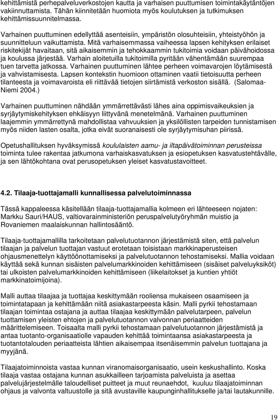 Mitä varhaisemmassa vaiheessa lapsen kehityksen erilaiset riskitekijät havaitaan, sitä aikaisemmin ja tehokkaammin tukitoimia voidaan päivähoidossa ja koulussa järjestää.