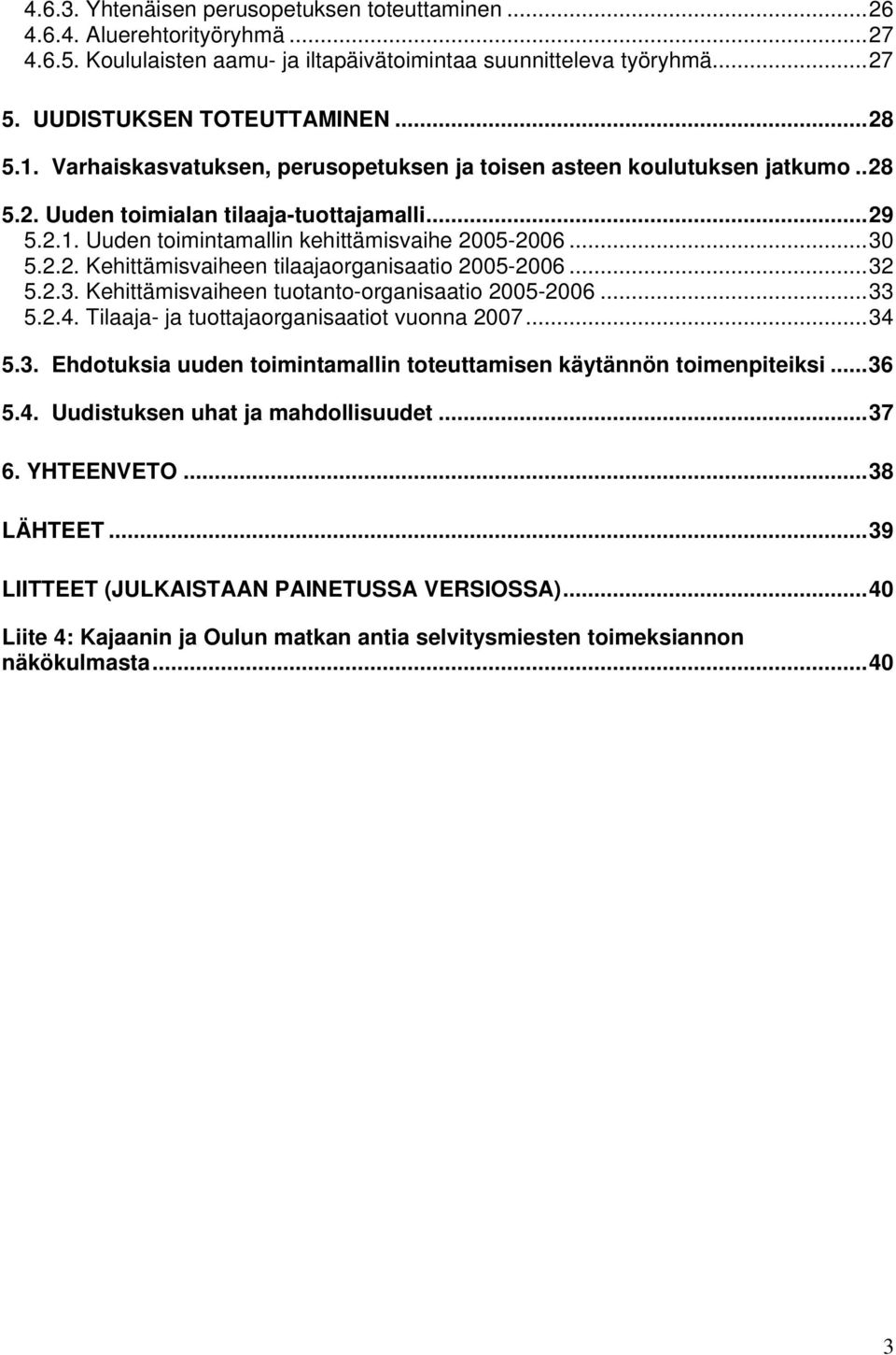 ..32 5.2.3. Kehittämisvaiheen tuotanto-organisaatio 2005-2006...33 5.2.4. Tilaaja- ja tuottajaorganisaatiot vuonna 2007...34 5.3. Ehdotuksia uuden toimintamallin toteuttamisen käytännön toimenpiteiksi.