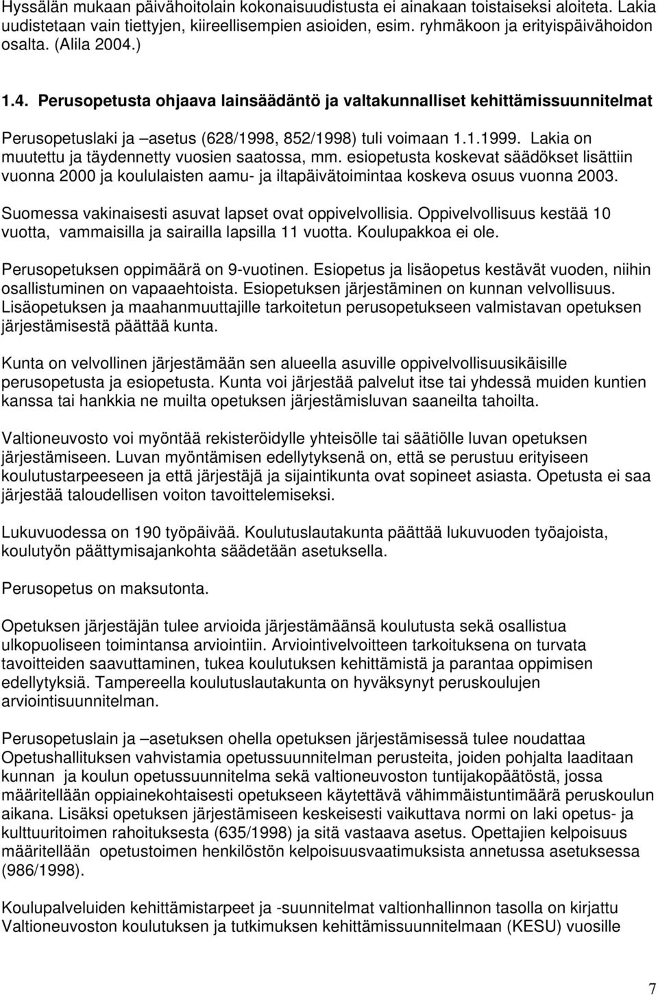 Lakia on muutettu ja täydennetty vuosien saatossa, mm. esiopetusta koskevat säädökset lisättiin vuonna 2000 ja koululaisten aamu- ja iltapäivätoimintaa koskeva osuus vuonna 2003.