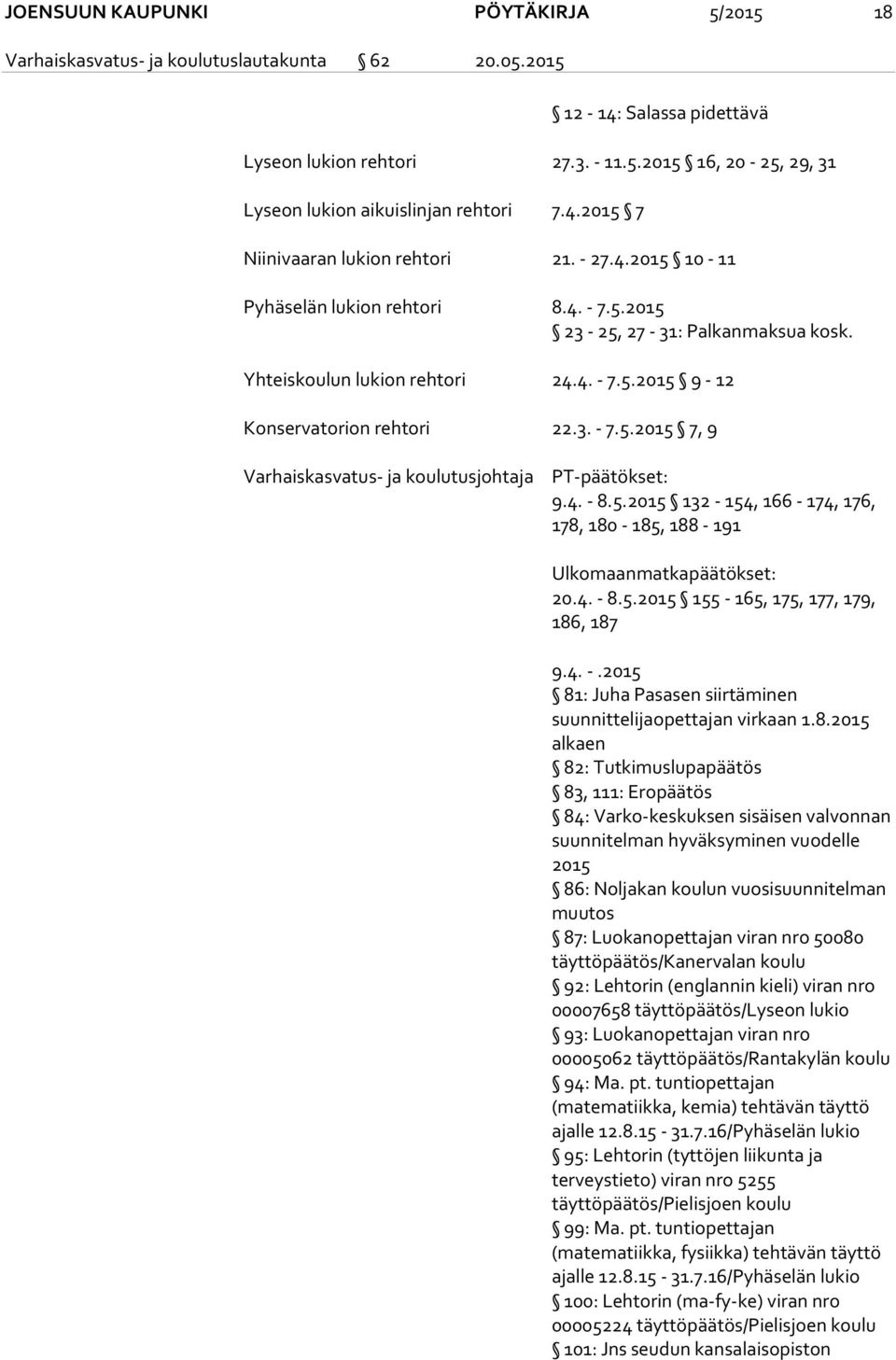 3. - 7.5.2015 7, 9 Varhaiskasvatus- ja koulutusjohtaja PT-päätökset: 9.4. - 8.5.2015 132-154, 166-174, 176, 178, 180-185, 188-191 Ulkomaanmatkapäätökset: 20.4. - 8.5.2015 155-165, 175, 177, 179, 186, 187 9.