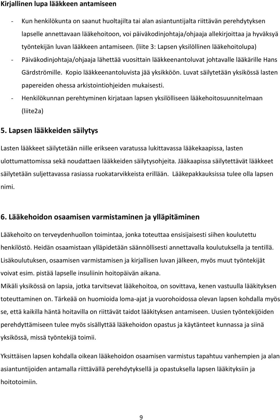 (liite 3: Lapsen yksilöllinen lääkehoitolupa) - Päiväkodinjohtaja/ohjaaja lähettää vuosittain lääkkeenantoluvat johtavalle lääkärille Hans Gärdströmille. Kopio lääkkeenantoluvista jää yksikköön.