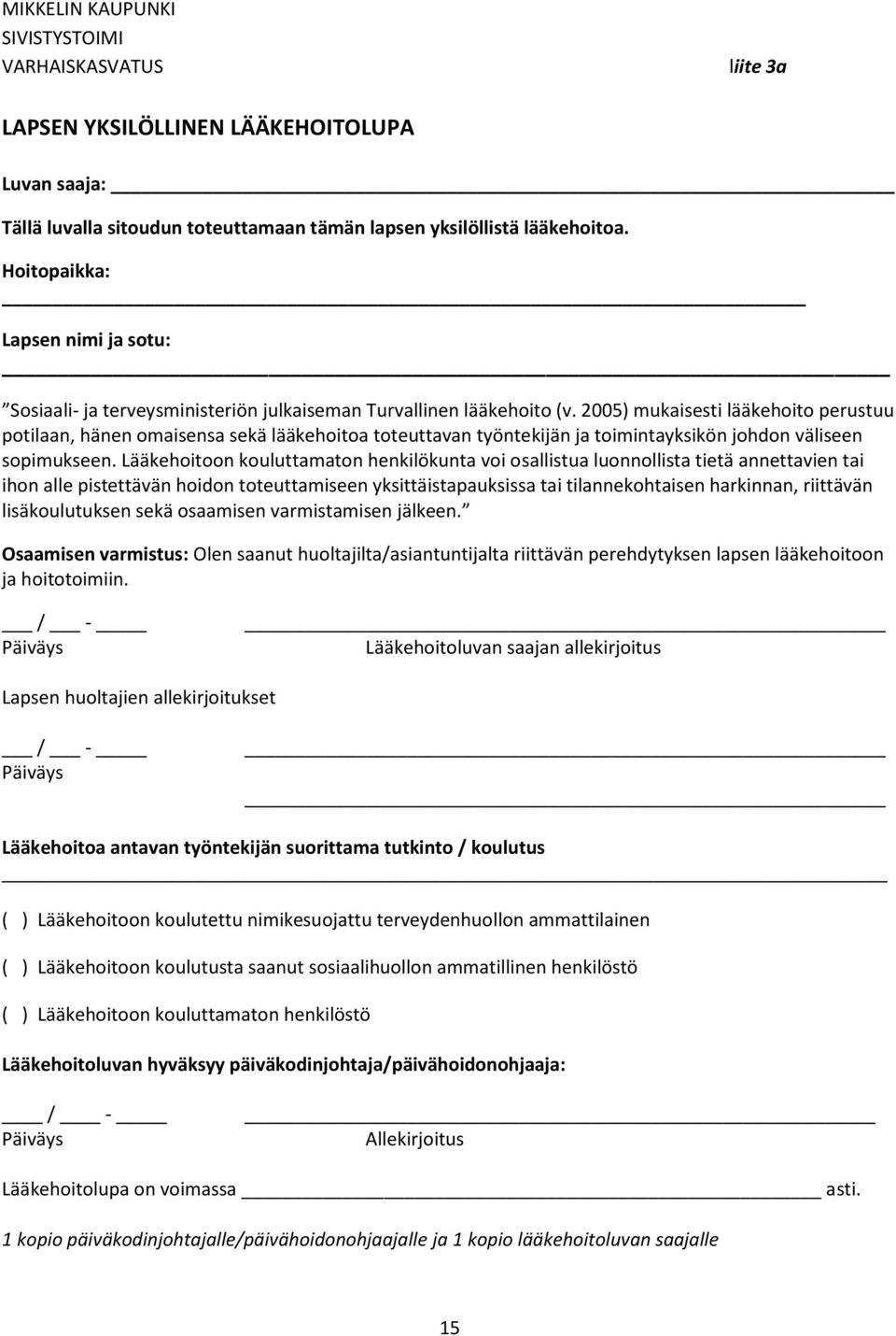 2005) mukaisesti lääkehoito perustuu potilaan, hänen omaisensa sekä lääkehoitoa toteuttavan työntekijän ja toimintayksikön johdon väliseen sopimukseen.