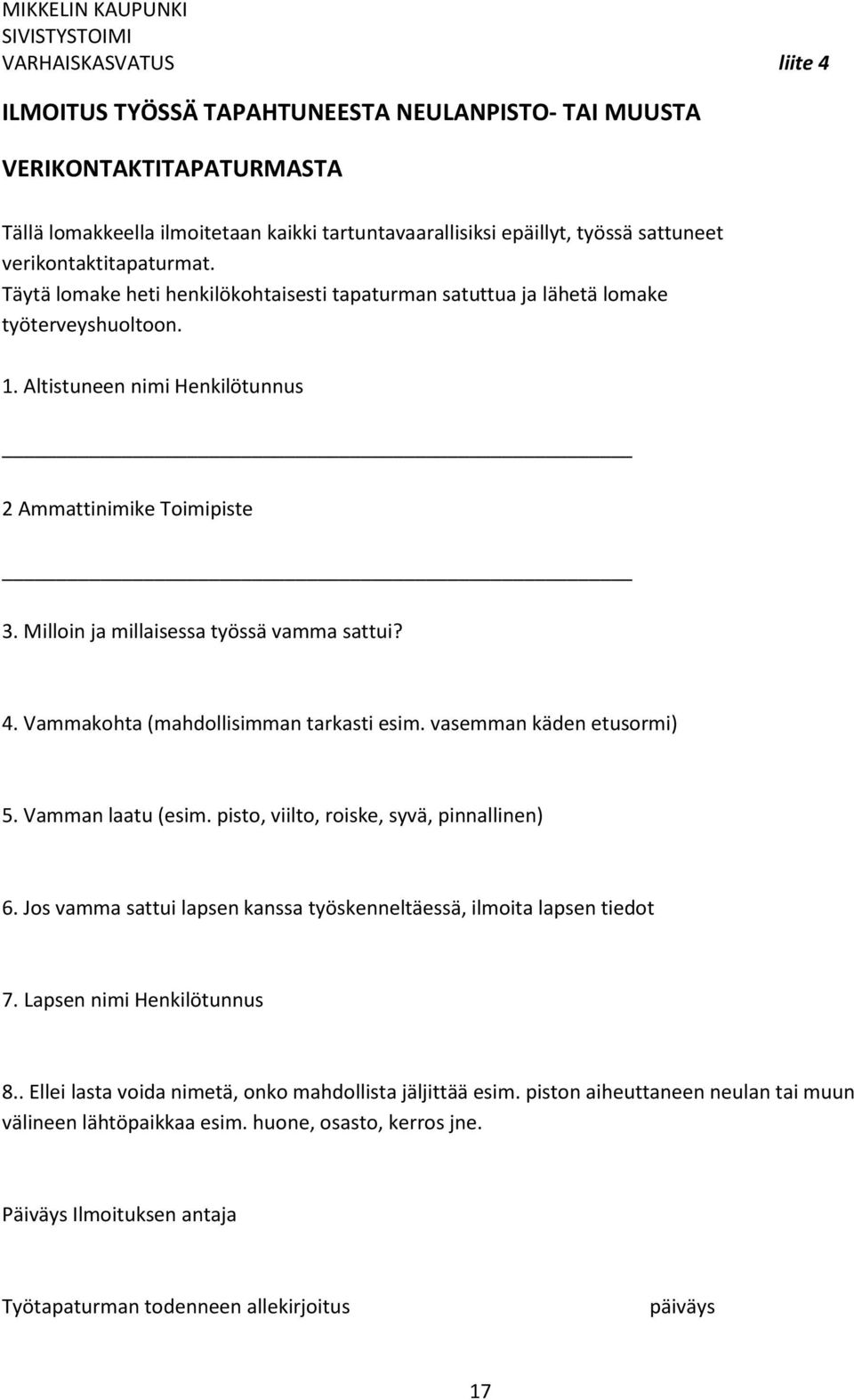 Altistuneen nimi Henkilötunnus 2 Ammattinimike Toimipiste 3. Milloin ja millaisessa työssä vamma sattui? 4. Vammakohta (mahdollisimman tarkasti esim. vasemman käden etusormi) 5. Vamman laatu (esim.